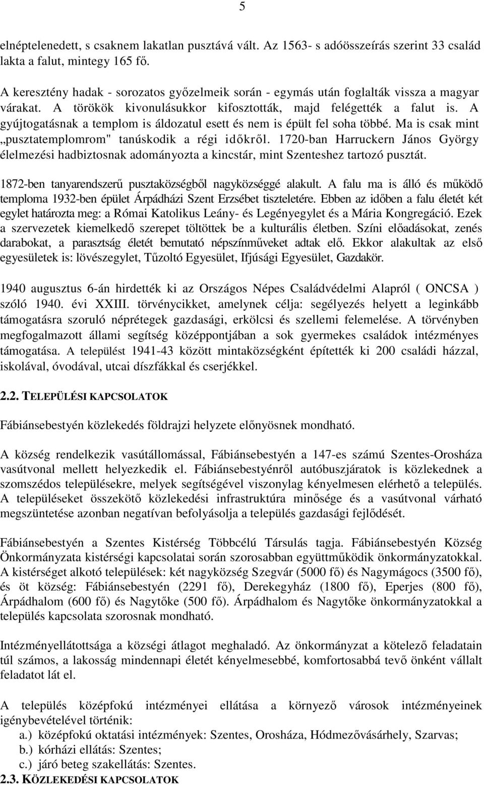 A gyújtogatásnak a templom is áldozatul esett és nem is épült fel soha többé. Ma is csak mint pusztatemplomrom" tanúskodik a régi idıkrıl.