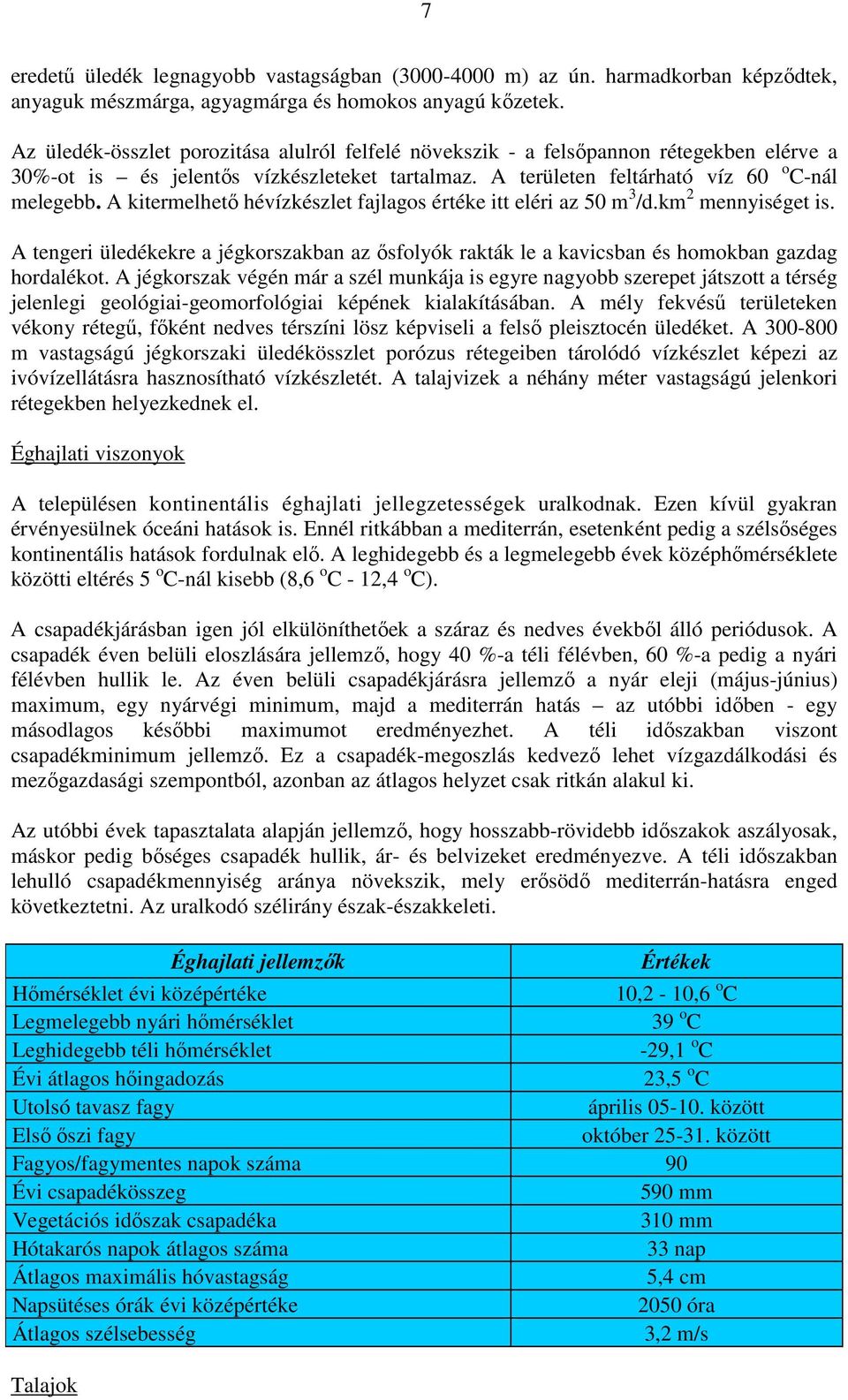 A kitermelhetı hévízkészlet fajlagos értéke itt eléri az 50 m 3 /d.km 2 mennyiséget is. A tengeri üledékekre a jégkorszakban az ısfolyók rakták le a kavicsban és homokban gazdag hordalékot.