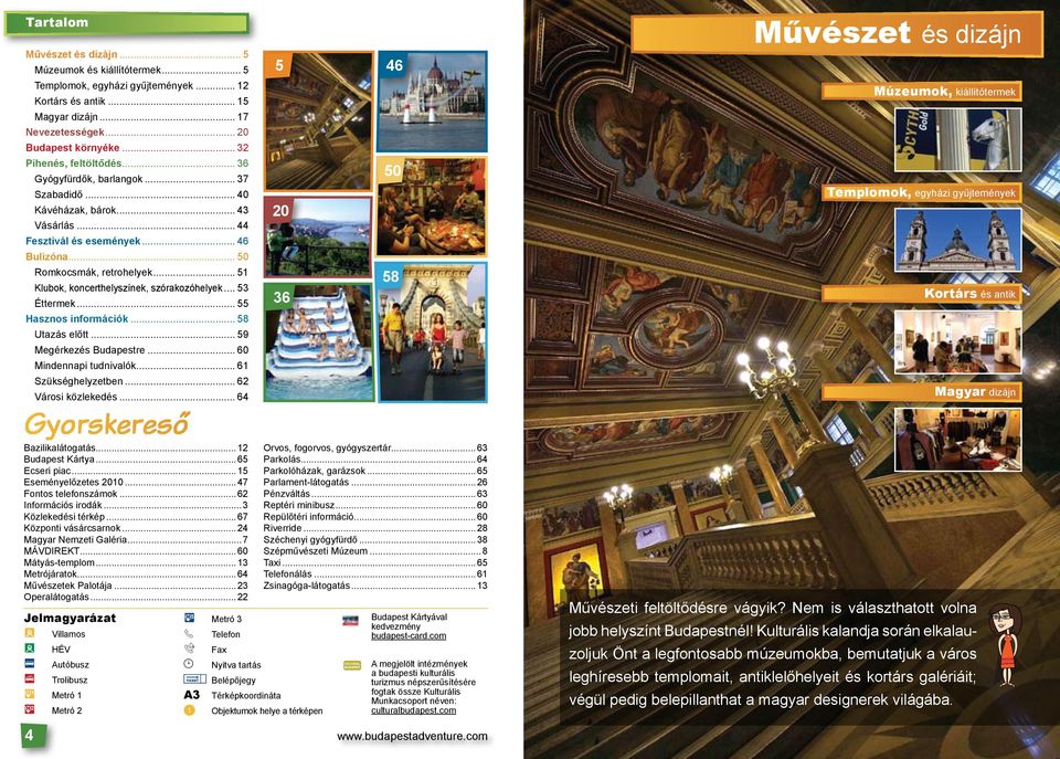 .. 51 Klubok, koncerthelyszínek, szórakozóhelyek... 53 Éttermek... 55 Hasznos információk... 58 Utazás előtt... 59 Megérkezés Budapestre... 60 Mindennapi tudnivalók... 61 Szükséghelyzetben.