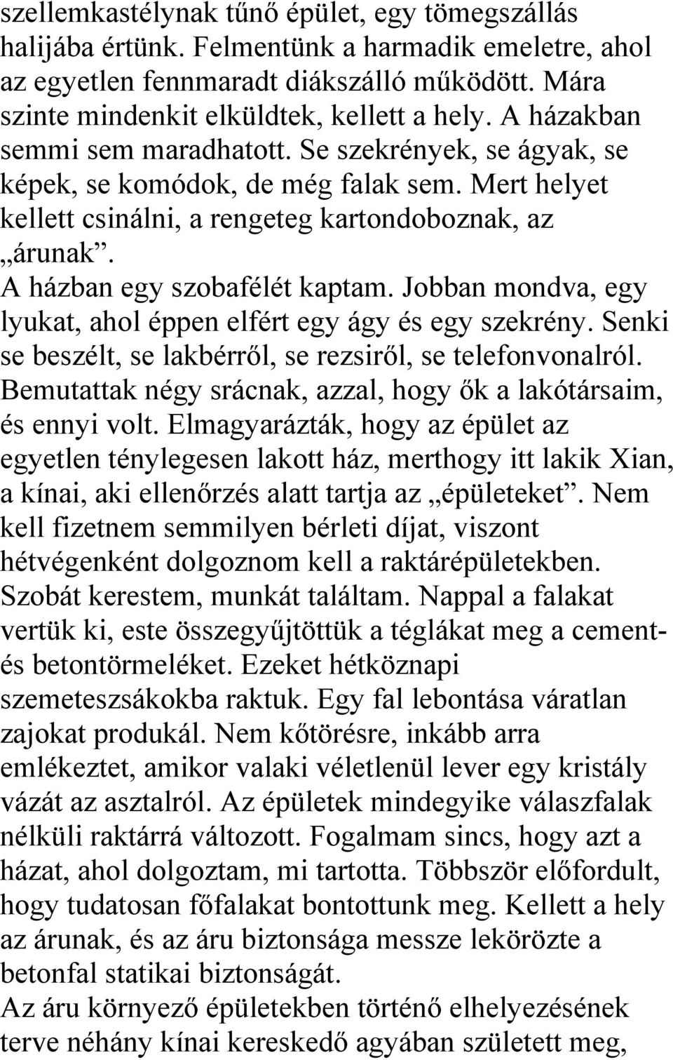 Jobban mondva, egy lyukat, ahol éppen elfért egy ágy és egy szekrény. Senki se beszélt, se lakbérről, se rezsiről, se telefonvonalról.