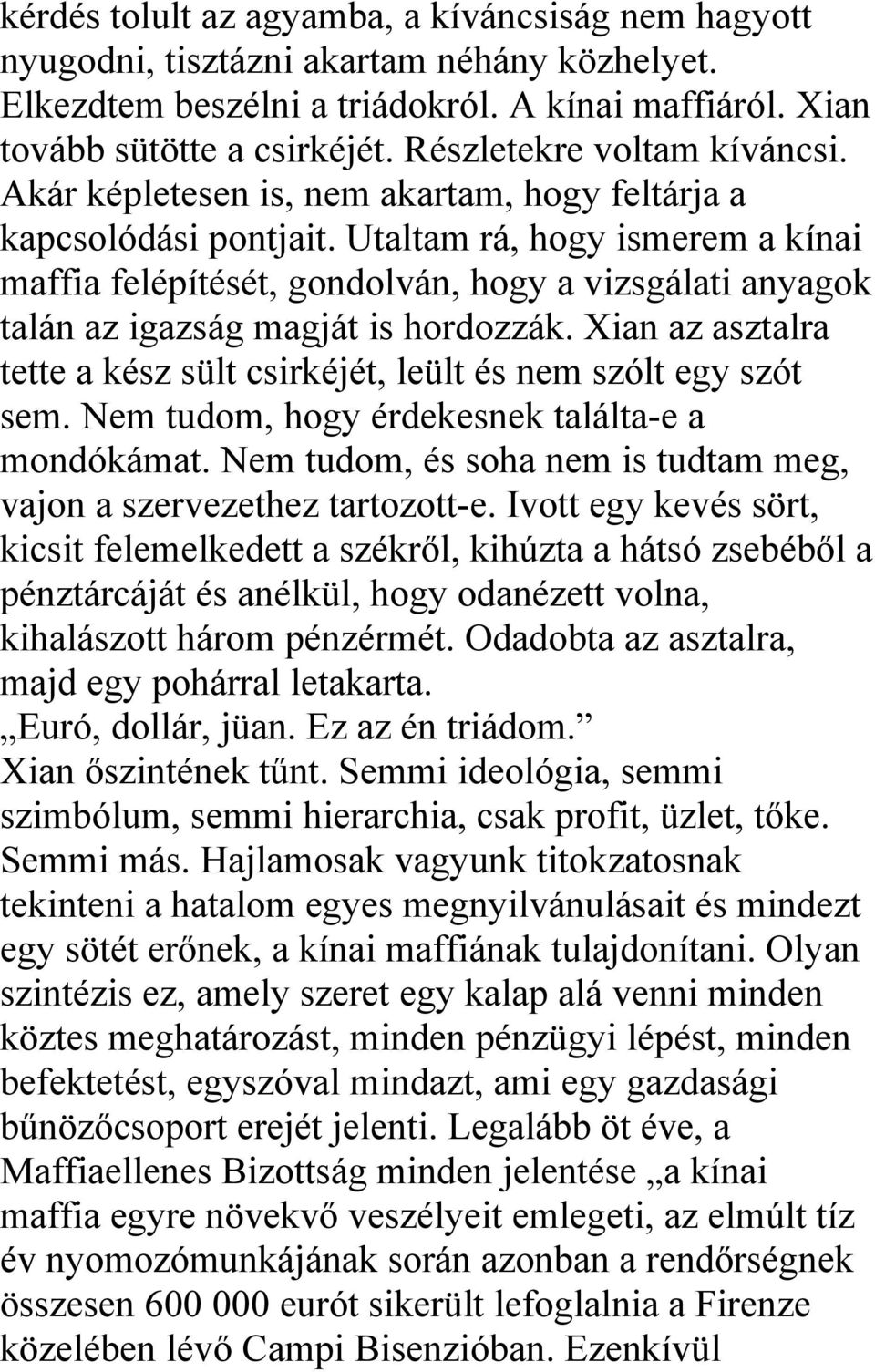 Utaltam rá, hogy ismerem a kínai maffia felépítését, gondolván, hogy a vizsgálati anyagok talán az igazság magját is hordozzák.