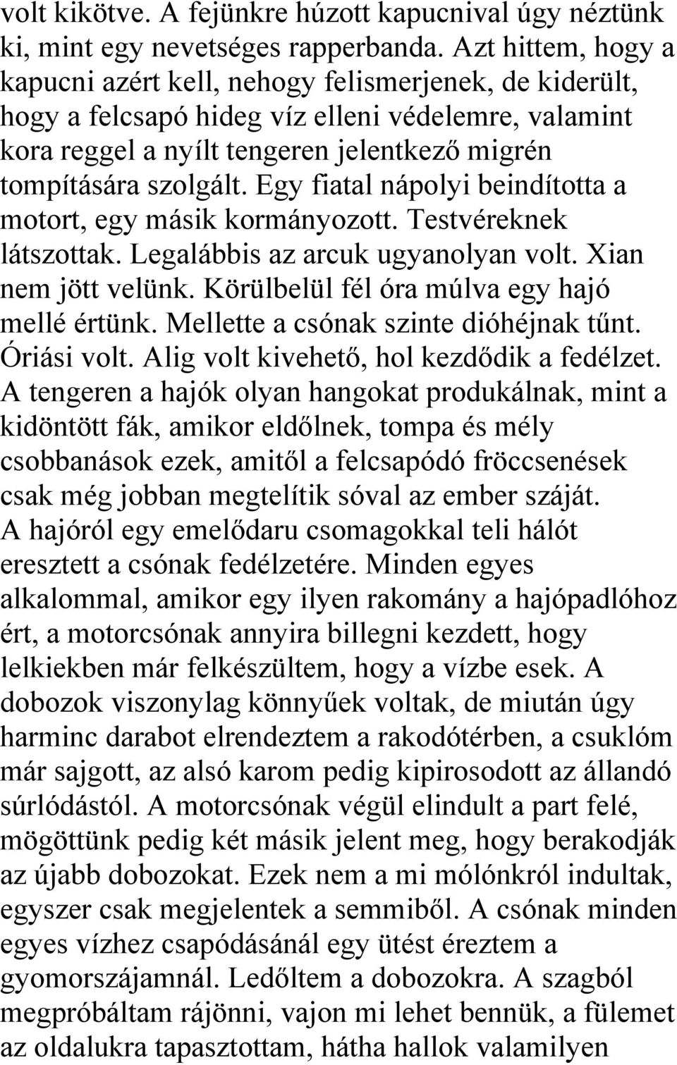 Egy fiatal nápolyi beindította a motort, egy másik kormányozott. Testvéreknek látszottak. Legalábbis az arcuk ugyanolyan volt. Xian nem jött velünk. Körülbelül fél óra múlva egy hajó mellé értünk.