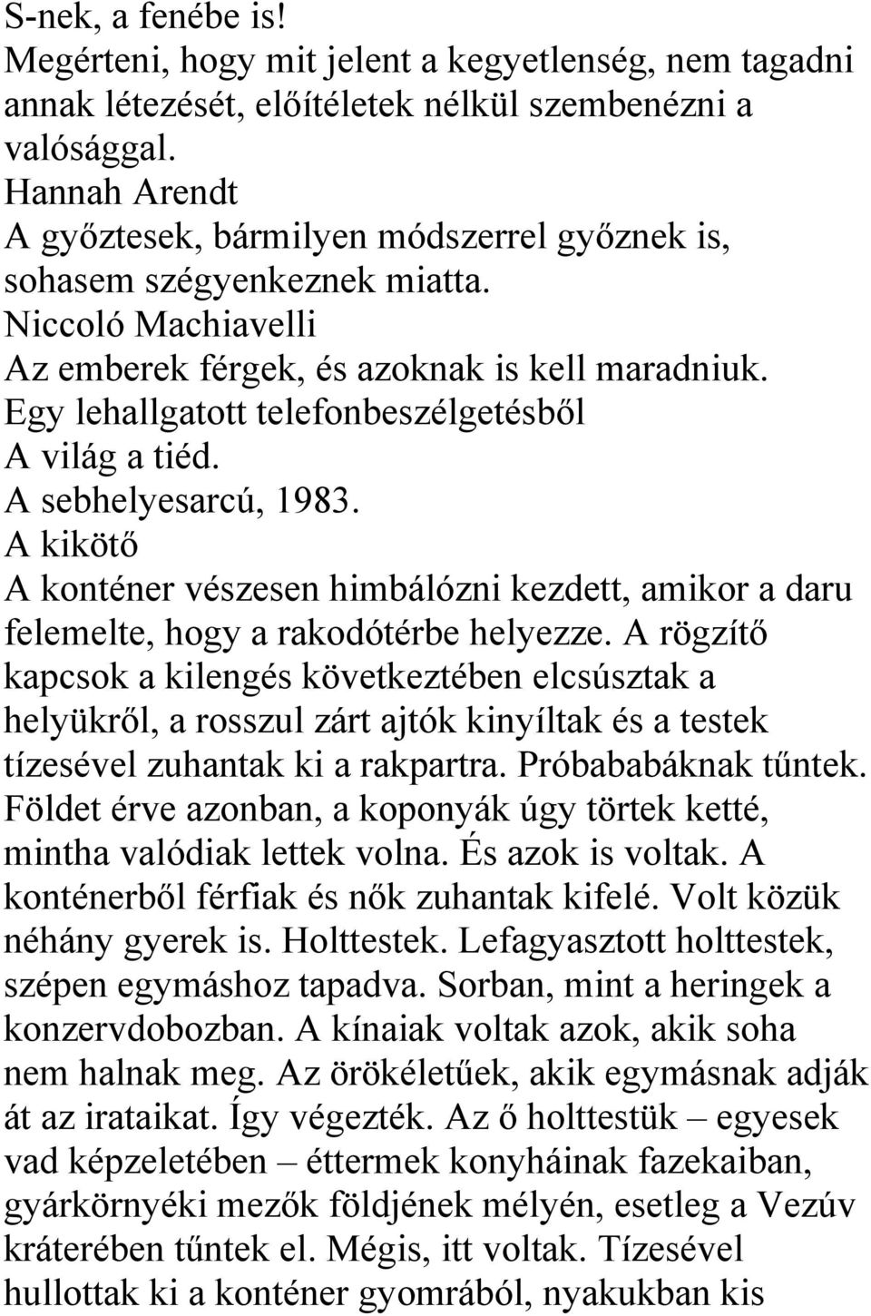 Egy lehallgatott telefonbeszélgetésből A világ a tiéd. A sebhelyesarcú, 1983. A kikötő A konténer vészesen himbálózni kezdett, amikor a daru felemelte, hogy a rakodótérbe helyezze.