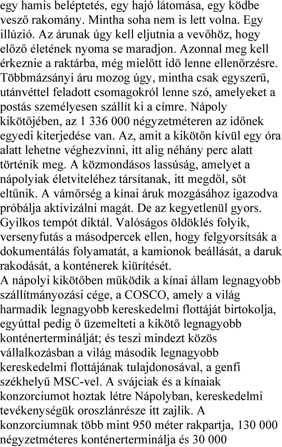 Többmázsányi áru mozog úgy, mintha csak egyszerű, utánvéttel feladott csomagokról lenne szó, amelyeket a postás személyesen szállít ki a címre.