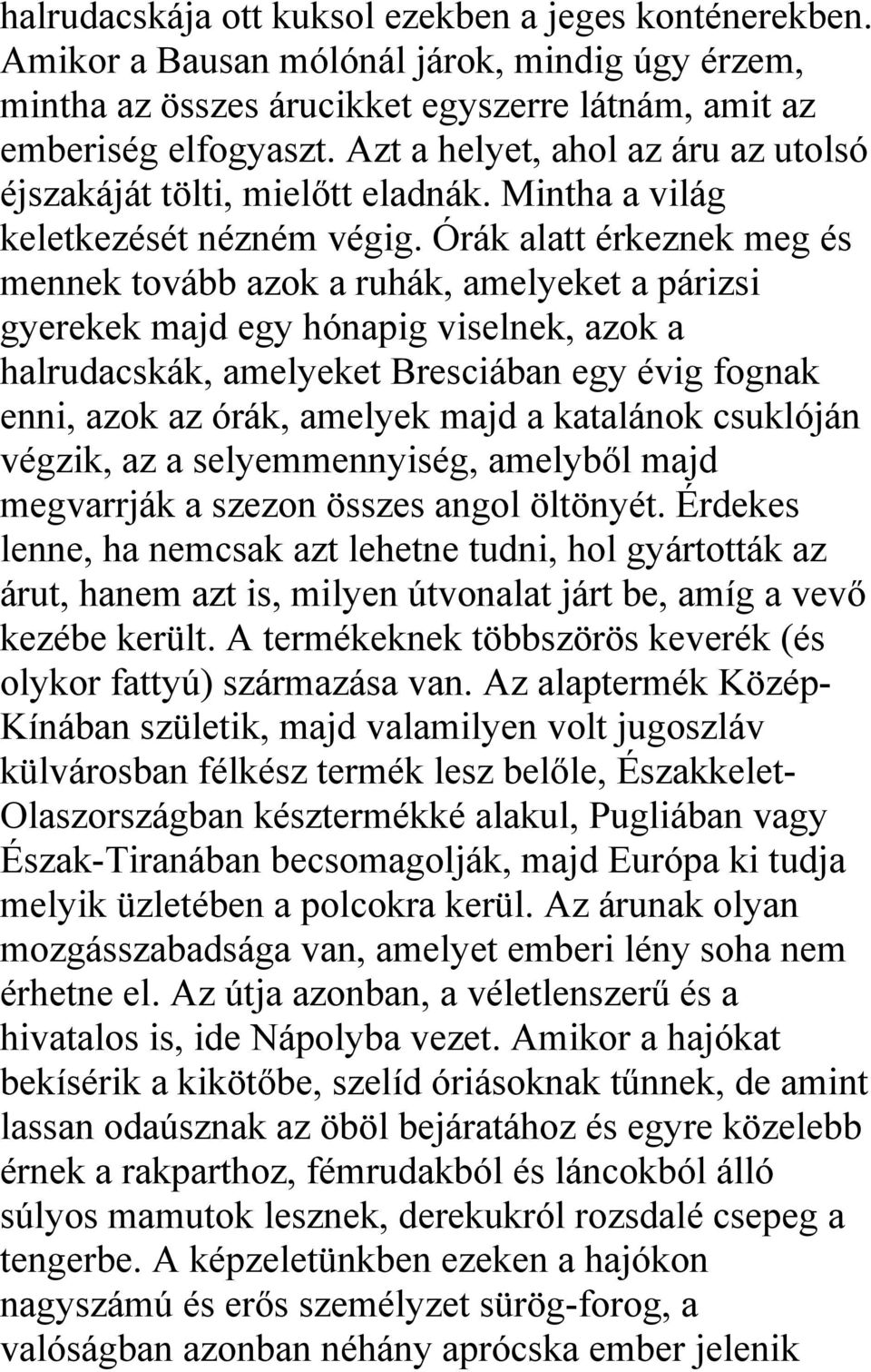 Órák alatt érkeznek meg és mennek tovább azok a ruhák, amelyeket a párizsi gyerekek majd egy hónapig viselnek, azok a halrudacskák, amelyeket Bresciában egy évig fognak enni, azok az órák, amelyek