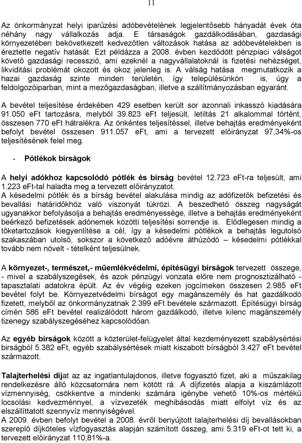 évben kezdődött pénzpiaci válságot követő gazdasági recesszió, ami ezeknél a nagyvállalatoknál is fizetési nehézséget, likviditási problémát okozott és okoz jelenleg is.