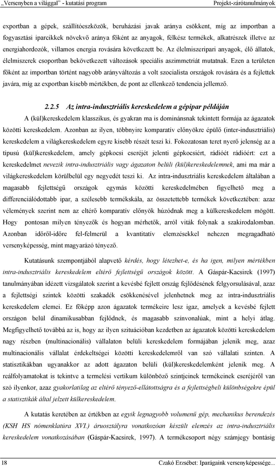 Az élelmiszeripari anyagok, élő állatok, élelmiszerek csoportban bekövetkezett változások speciális aszimmetriát mutatnak.