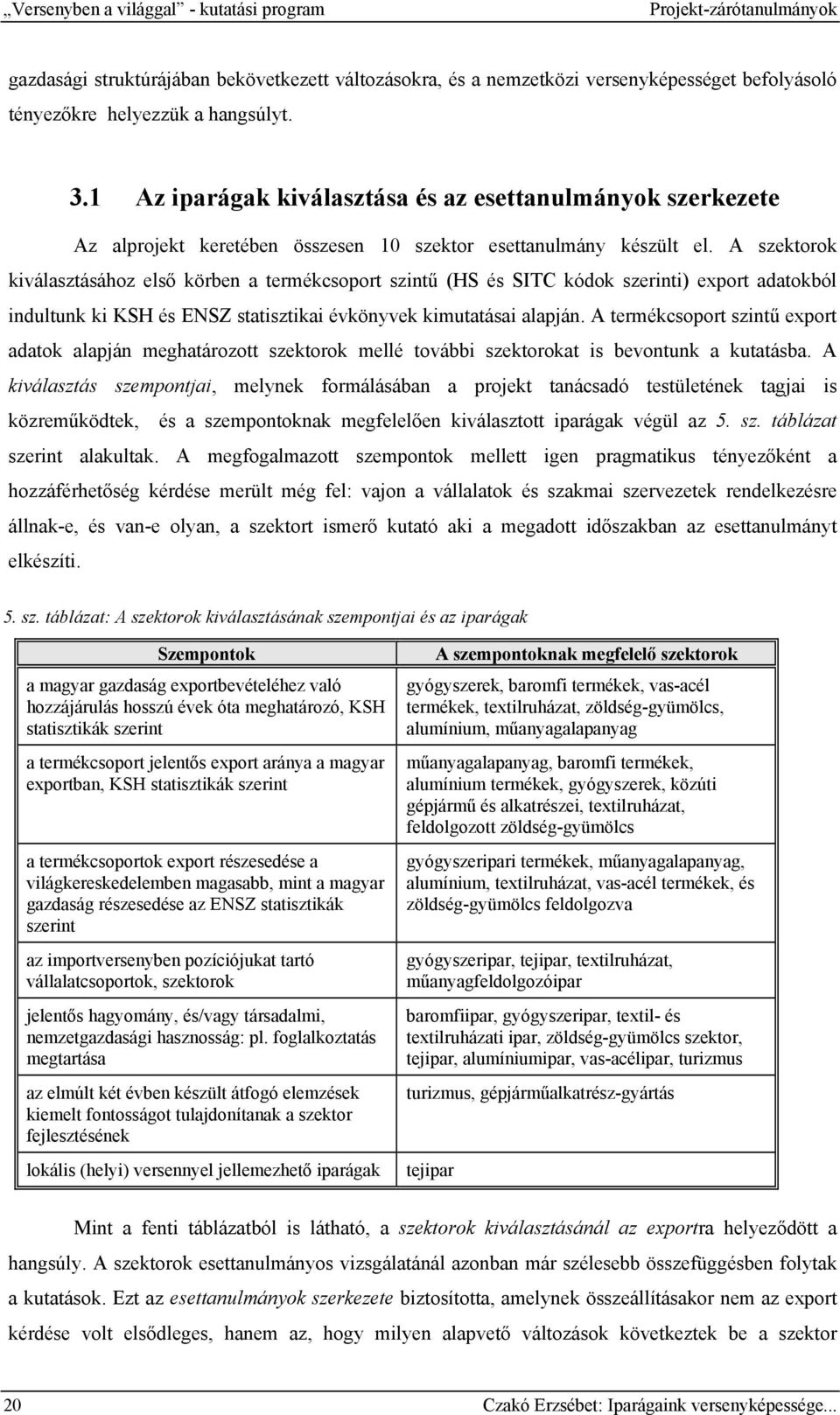 A szektorok kiválasztásához első körben a termékcsoport szintű (HS és SITC kódok szerinti) export adatokból indultunk ki KSH és ENSZ statisztikai évkönyvek kimutatásai alapján.