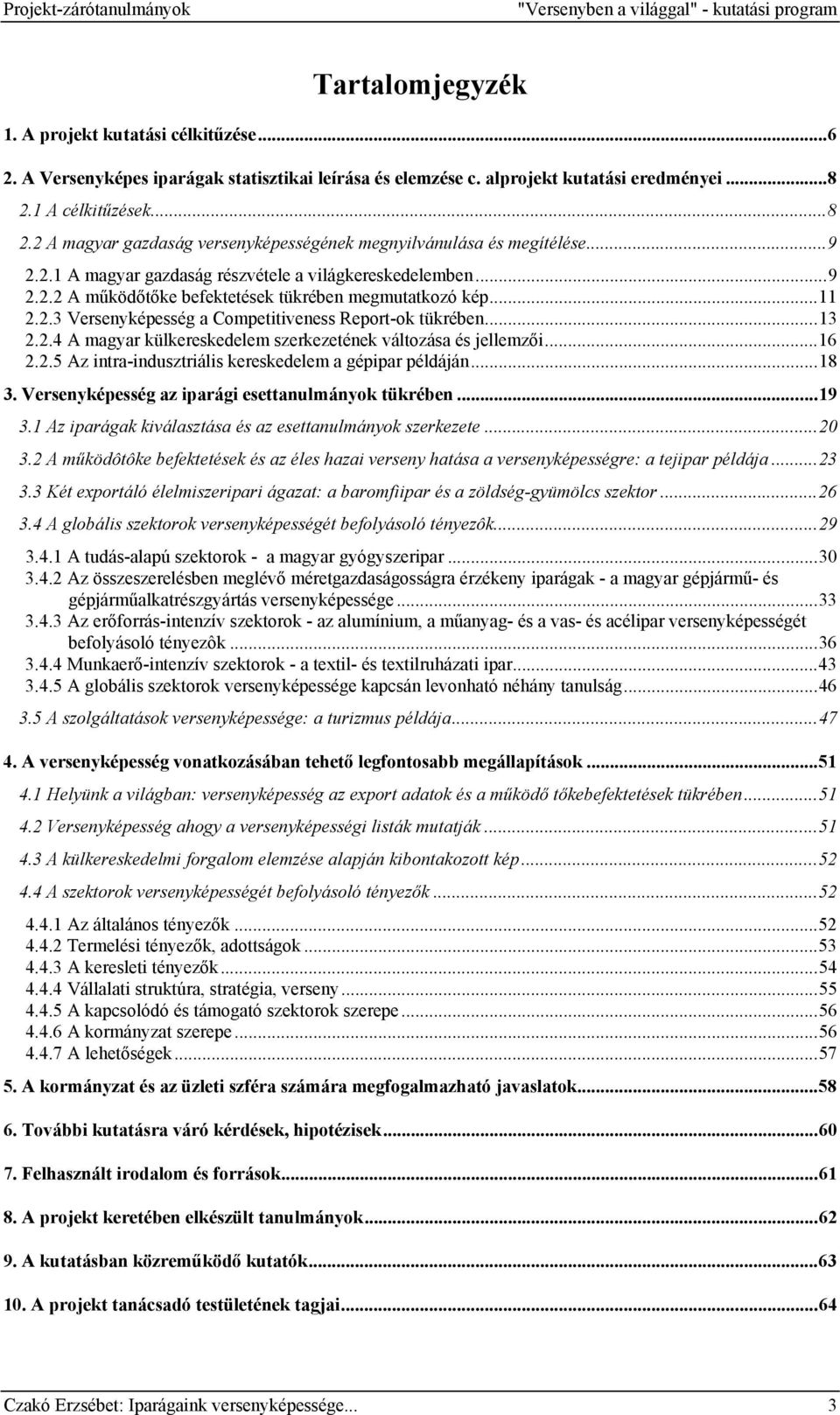 ..11 2.2.3 Versenyképesség a Competitiveness Report-ok tükrében...13 2.2.4 A magyar külkereskedelem szerkezetének változása és jellemzői...16 2.2.5 Az intra-indusztriális kereskedelem a gépipar példáján.