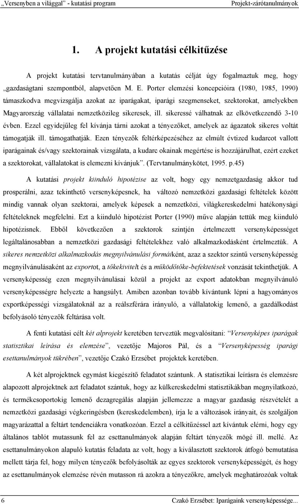 Porter elemzési koncepcióira (1980, 1985, 1990) támaszkodva megvizsgálja azokat az iparágakat, iparági szegmenseket, szektorokat, amelyekben Magyarország vállalatai nemzetközileg sikeresek, ill.