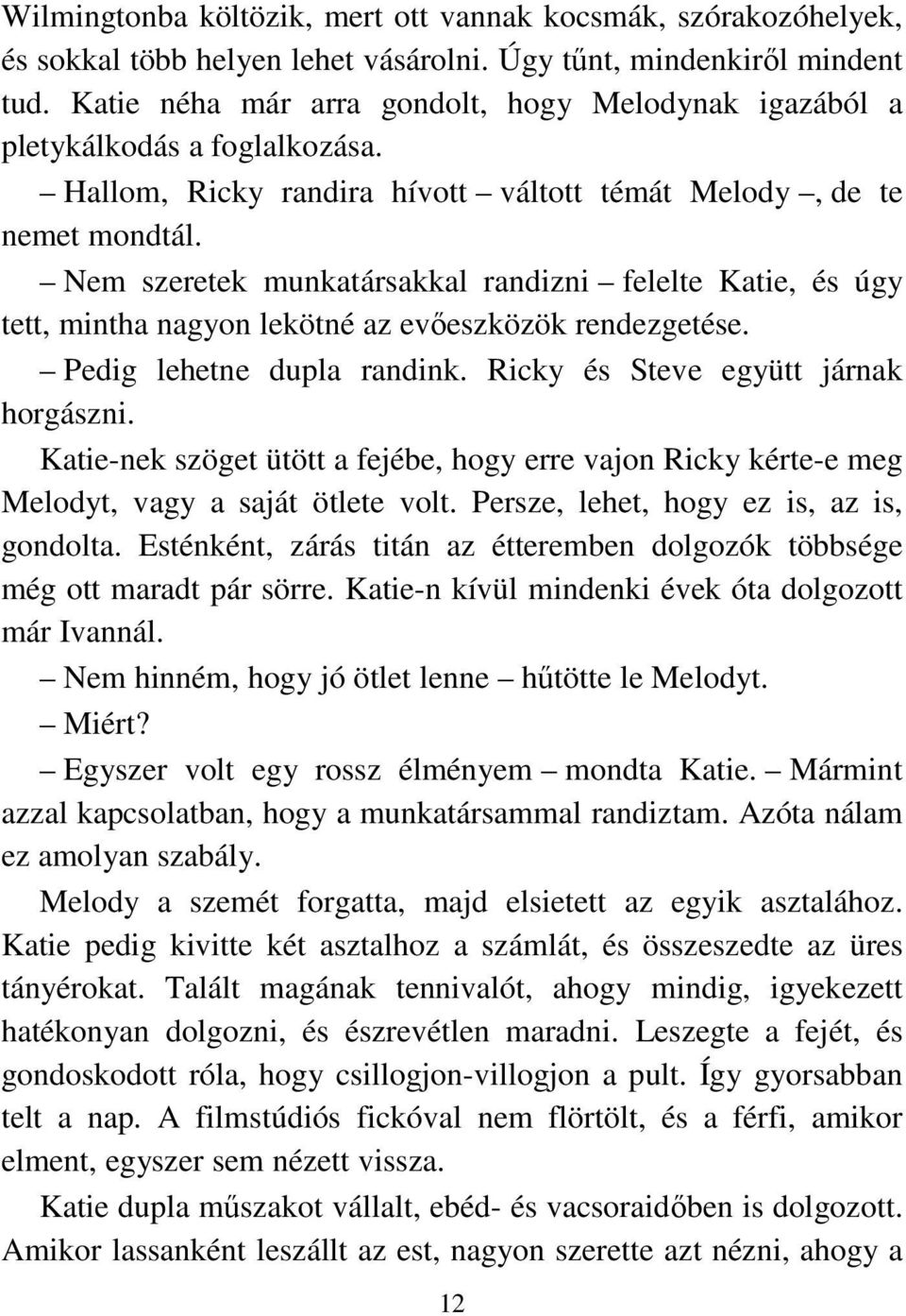 Nem szeretek munkatársakkal randizni felelte Katie, és úgy tett, mintha nagyon lekötné az evıeszközök rendezgetése. Pedig lehetne dupla randink. Ricky és Steve együtt járnak horgászni.