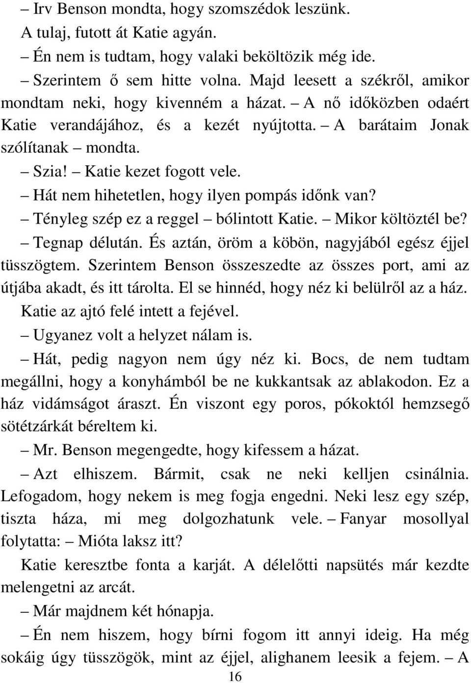 Hát nem hihetetlen, hogy ilyen pompás idınk van? Tényleg szép ez a reggel bólintott Katie. Mikor költöztél be? Tegnap délután. És aztán, öröm a köbön, nagyjából egész éjjel tüsszögtem.