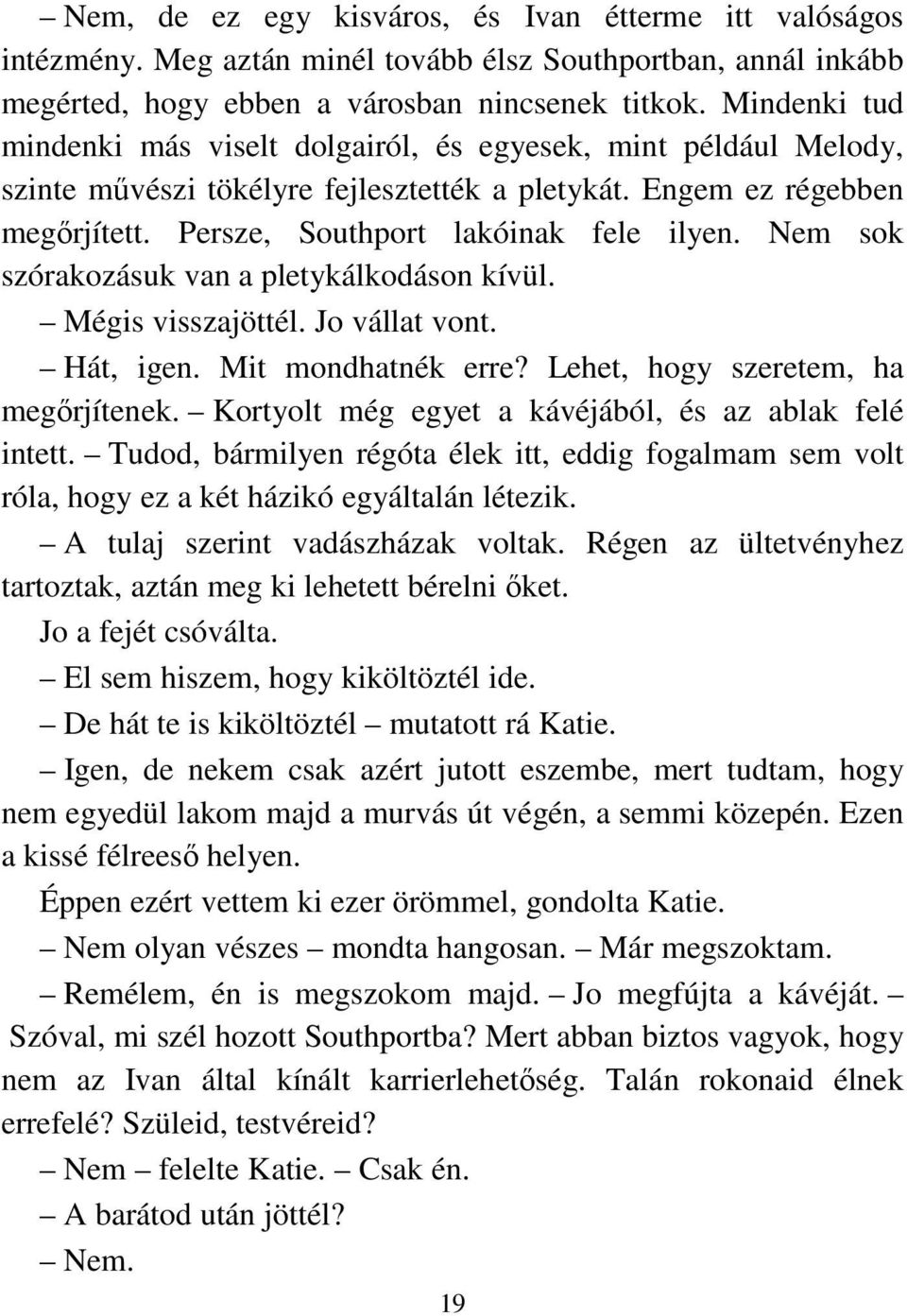 Nem sok szórakozásuk van a pletykálkodáson kívül. Mégis visszajöttél. Jo vállat vont. Hát, igen. Mit mondhatnék erre? Lehet, hogy szeretem, ha megırjítenek.