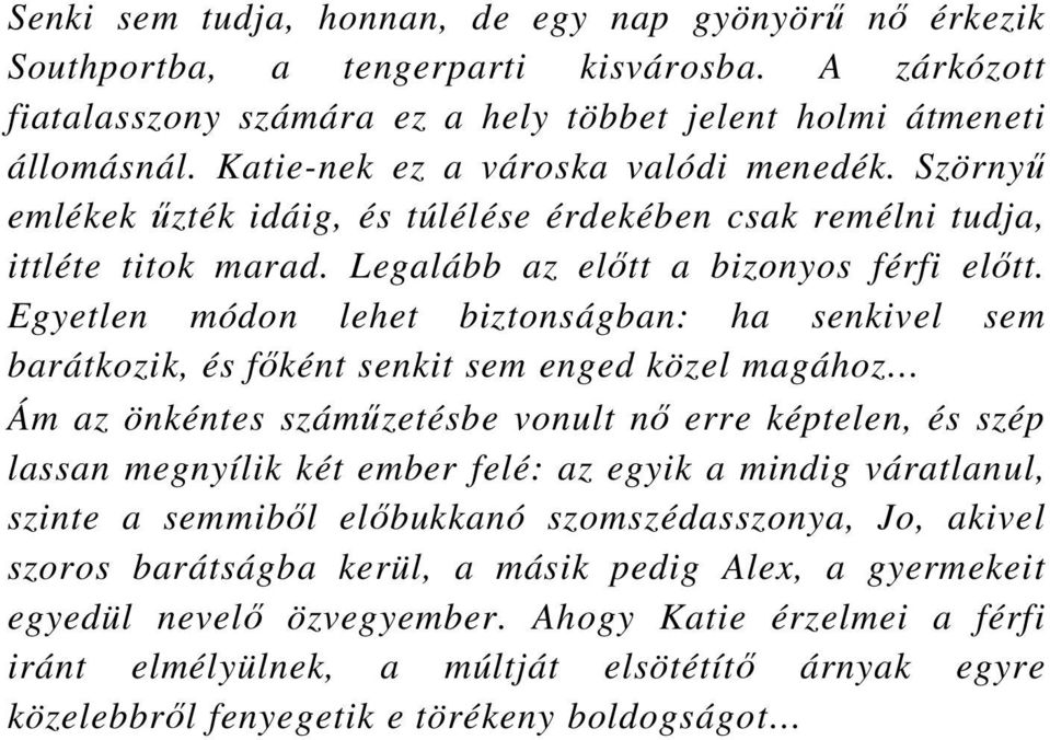 Egyetlen módon lehet biztonságban: ha senkivel sem barátkozik, és fıként senkit sem enged közel magához Ám az önkéntes számőzetésbe vonult nı erre képtelen, és szép lassan megnyílik két ember felé: