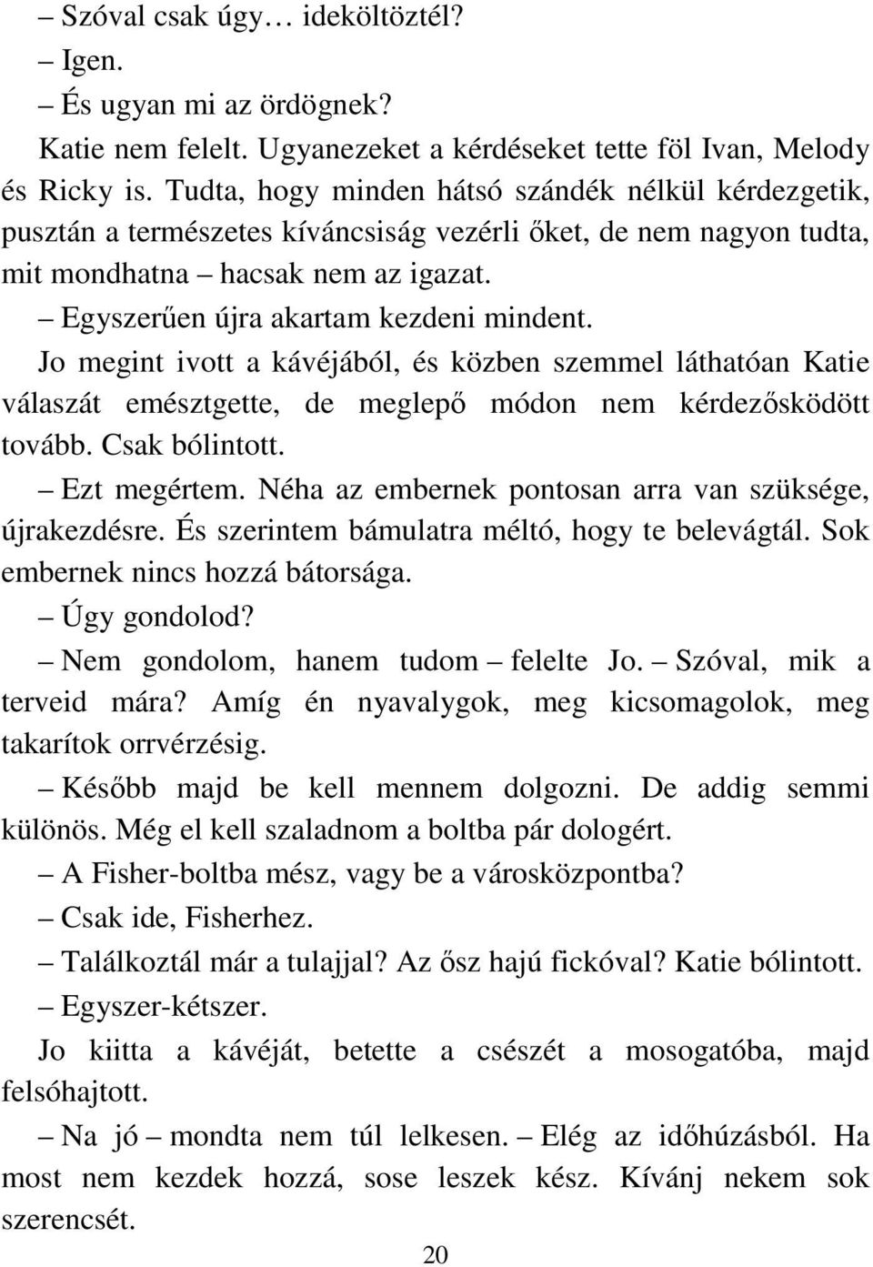 Jo megint ivott a kávéjából, és közben szemmel láthatóan Katie válaszát emésztgette, de meglepı módon nem kérdezısködött tovább. Csak bólintott. Ezt megértem.