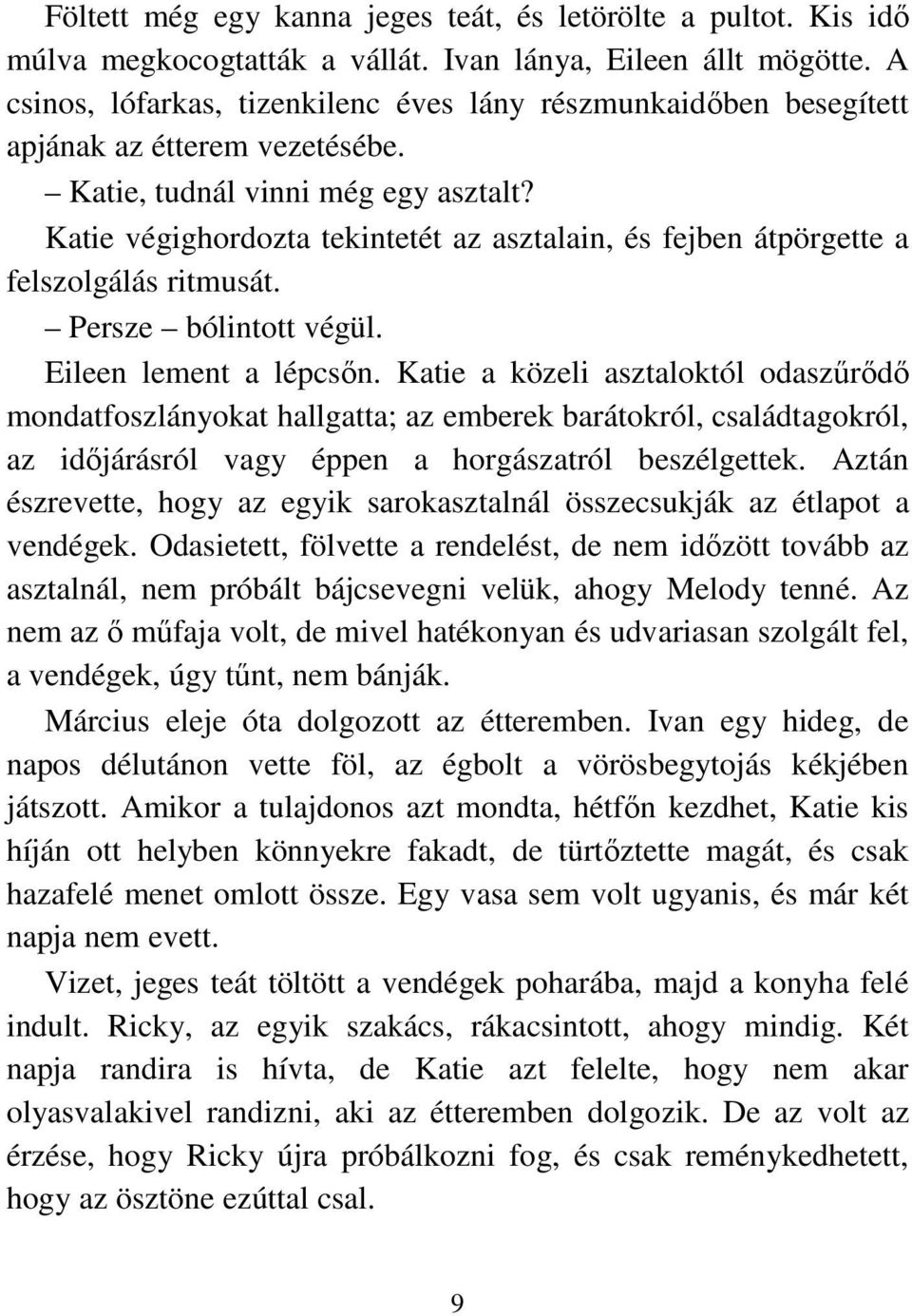 Katie végighordozta tekintetét az asztalain, és fejben átpörgette a felszolgálás ritmusát. Persze bólintott végül. Eileen lement a lépcsın.