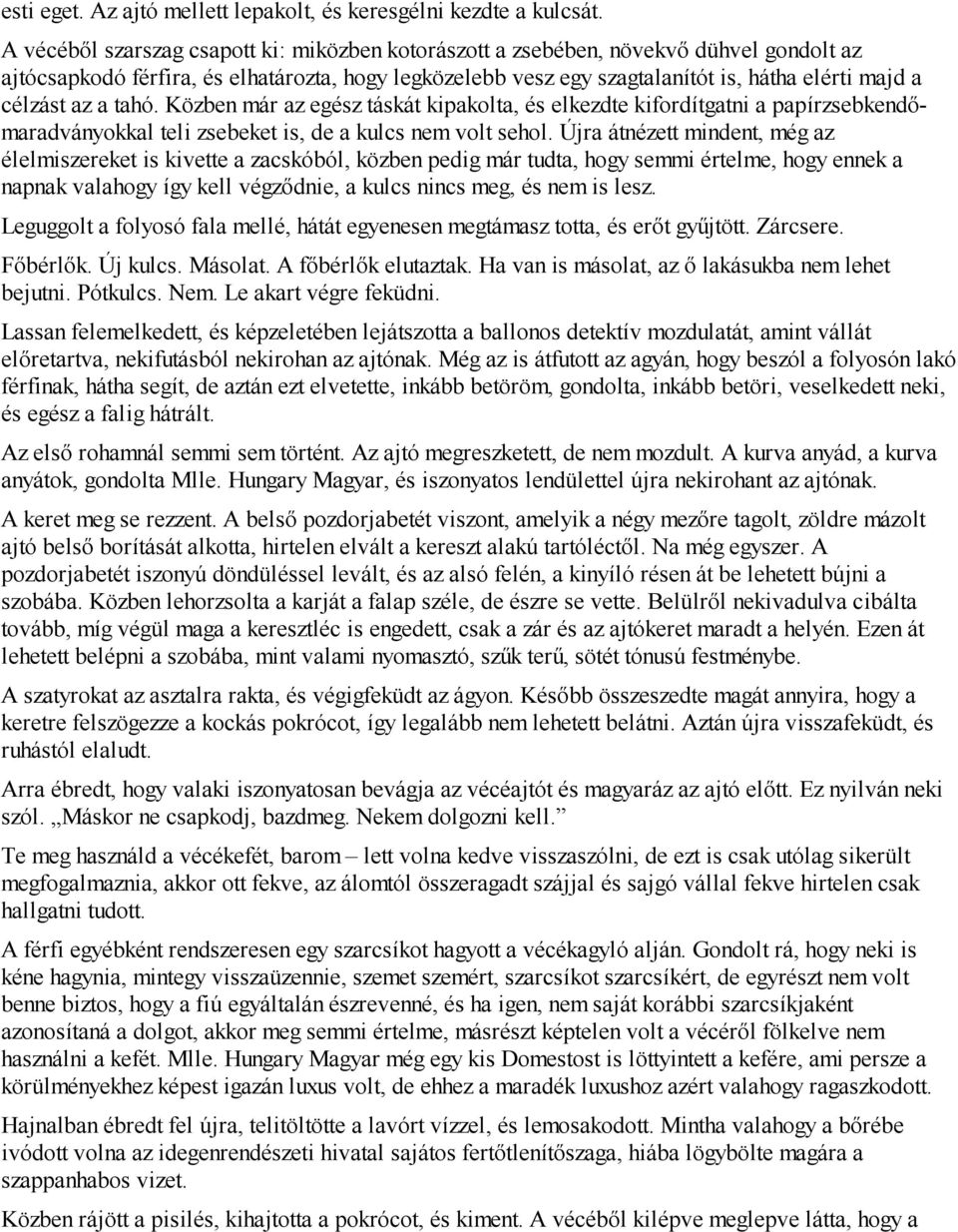 az a tahó. Közben már az egész táskát kipakolta, és elkezdte kifordítgatni a papírzsebkendőmaradványokkal teli zsebeket is, de a kulcs nem volt sehol.