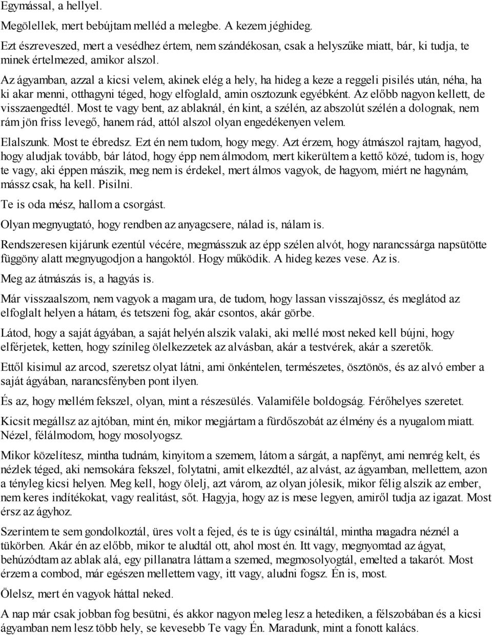 Az ágyamban, azzal a kicsi velem, akinek elég a hely, ha hideg a keze a reggeli pisilés után, néha, ha ki akar menni, otthagyni téged, hogy elfoglald, amin osztozunk egyébként.