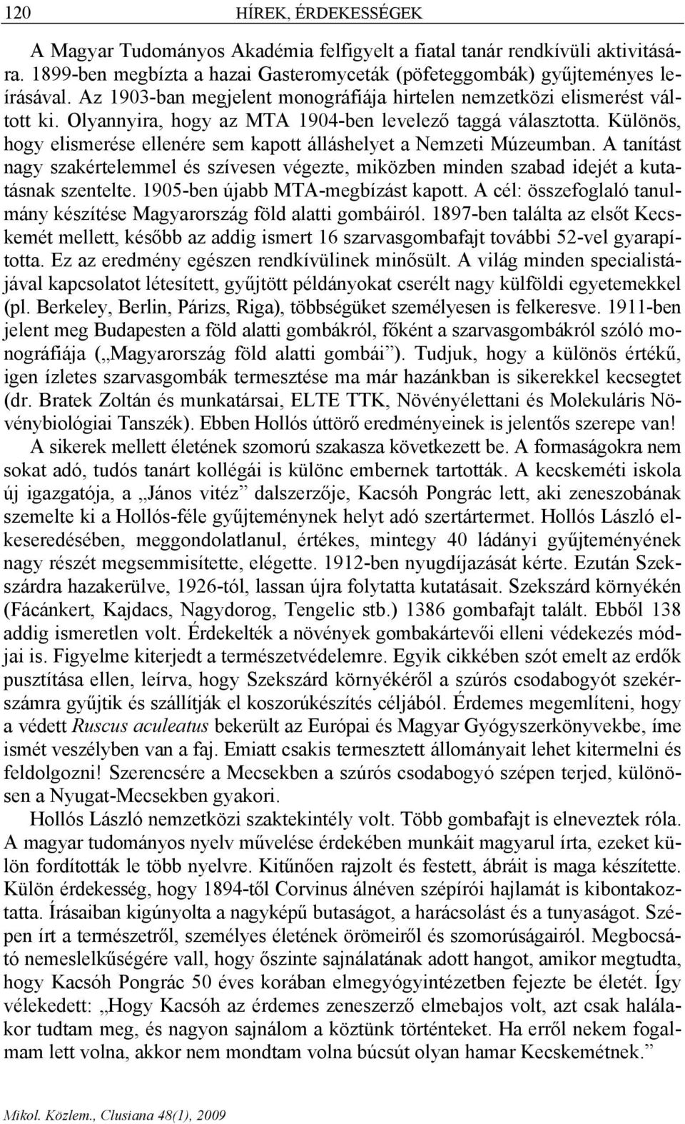 Különös, hogy elismerése ellenére sem kapott álláshelyet a Nemzeti Múzeumban. A tanítást nagy szakértelemmel és szívesen végezte, miközben minden szabad idejét a kutatásnak szentelte.