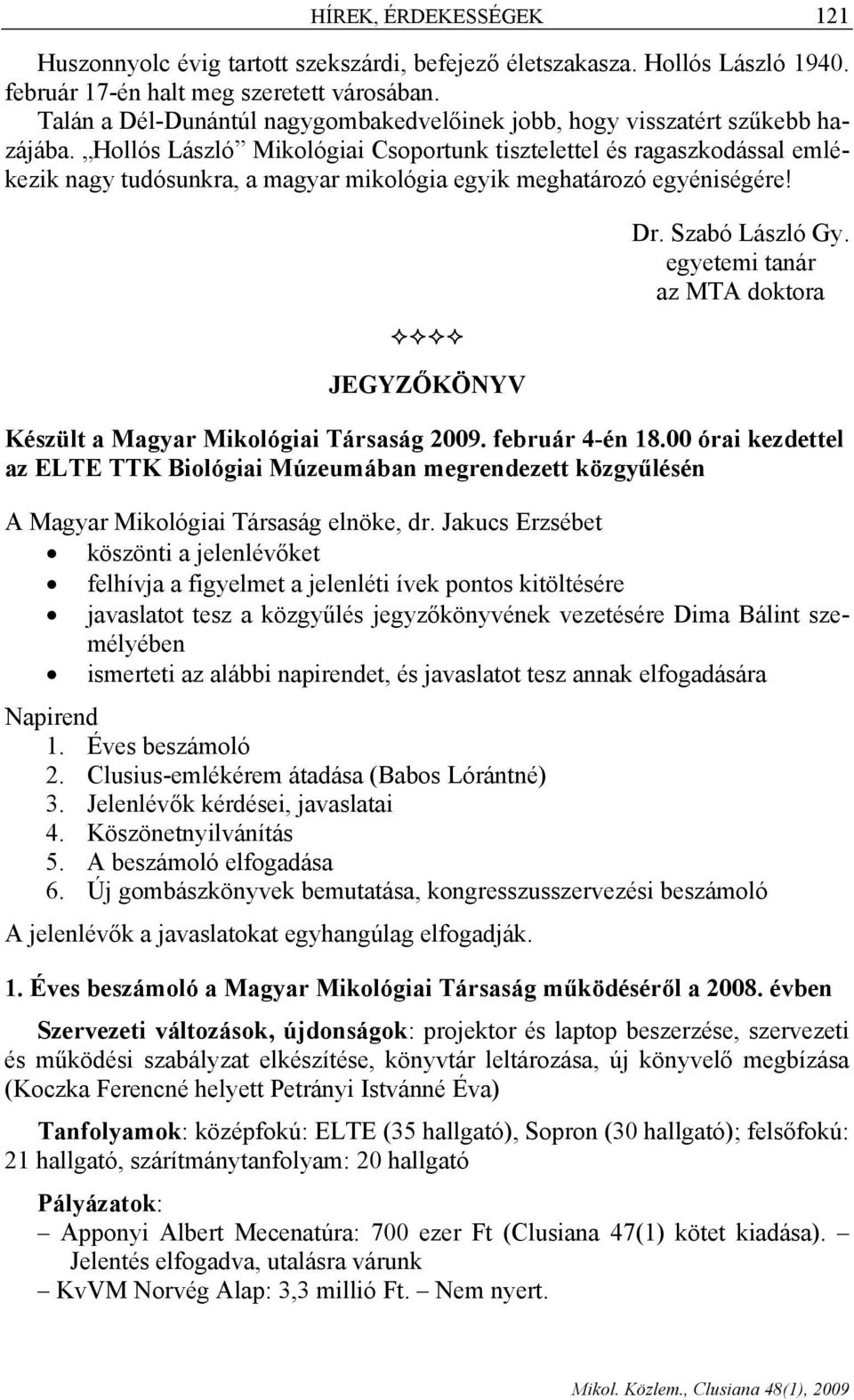 Hollós László Mikológiai Csoportunk tisztelettel és ragaszkodással emlékezik nagy tudósunkra, a magyar mikológia egyik meghatározó egyéniségére! JEGYZŐKÖNYV Dr. Szabó László Gy.