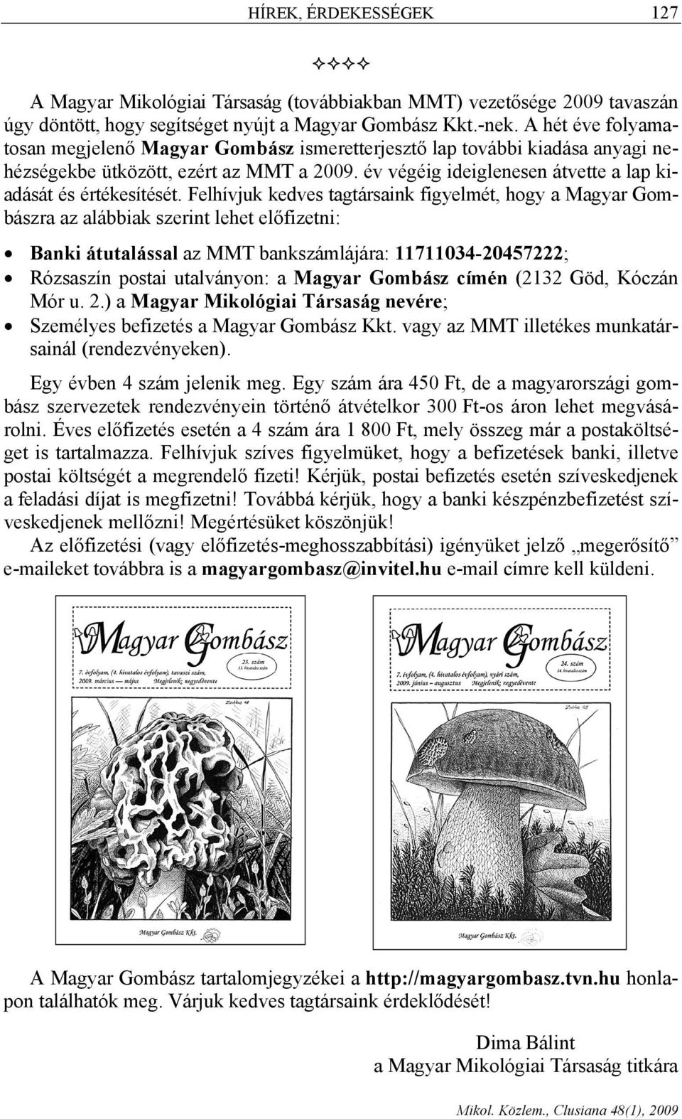 Felhívjuk kedves tagtársaink figyelmét, hogy a Magyar Gombászra az alábbiak szerint lehet előfizetni: Banki átutalással az MMT bankszámlájára: 11711034-20457222; Rózsaszín postai utalványon: a Magyar