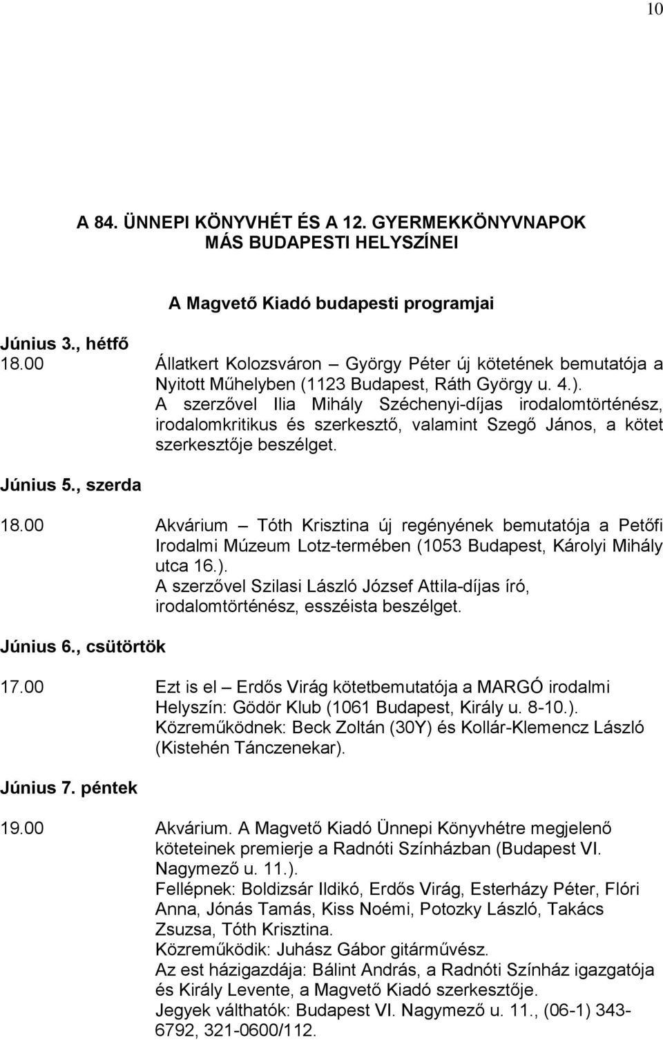 A szerzővel Ilia Mihály Széchenyi-díjas irodalomtörténész, irodalomkritikus és szerkesztő, valamint Szegő János, a kötet szerkesztője beszélget. Június 5., szerda 18.