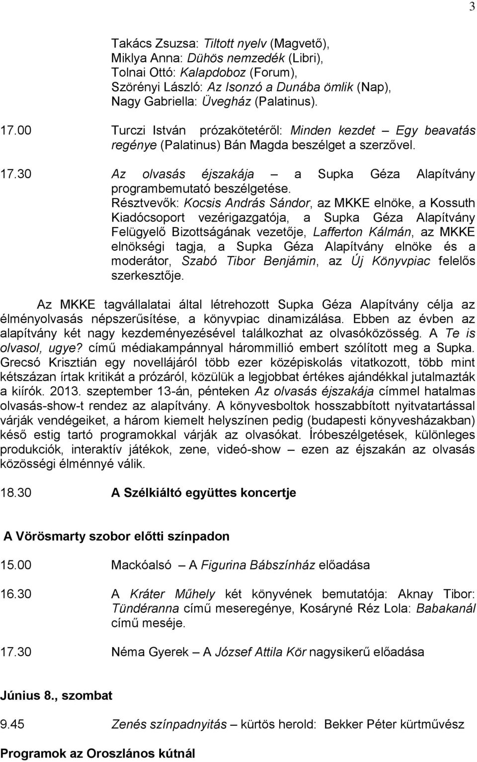 Résztvevők: Kocsis András Sándor, az MKKE elnöke, a Kossuth Kiadócsoport vezérigazgatója, a Supka Géza Alapítvány Felügyelő Bizottságának vezetője, Lafferton Kálmán, az MKKE elnökségi tagja, a Supka