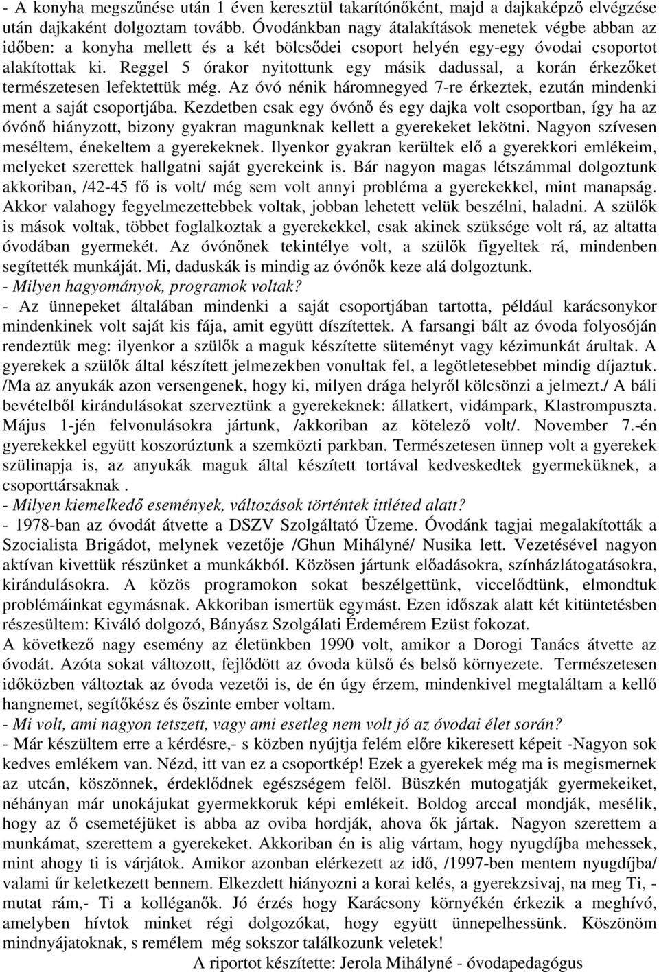 Reggel 5 órakor nyitottunk egy másik dadussal, a korán érkez ket természetesen lefektettük még. Az óvó nénik háromnegyed 7-re érkeztek, ezután mindenki ment a saját csoportjába.