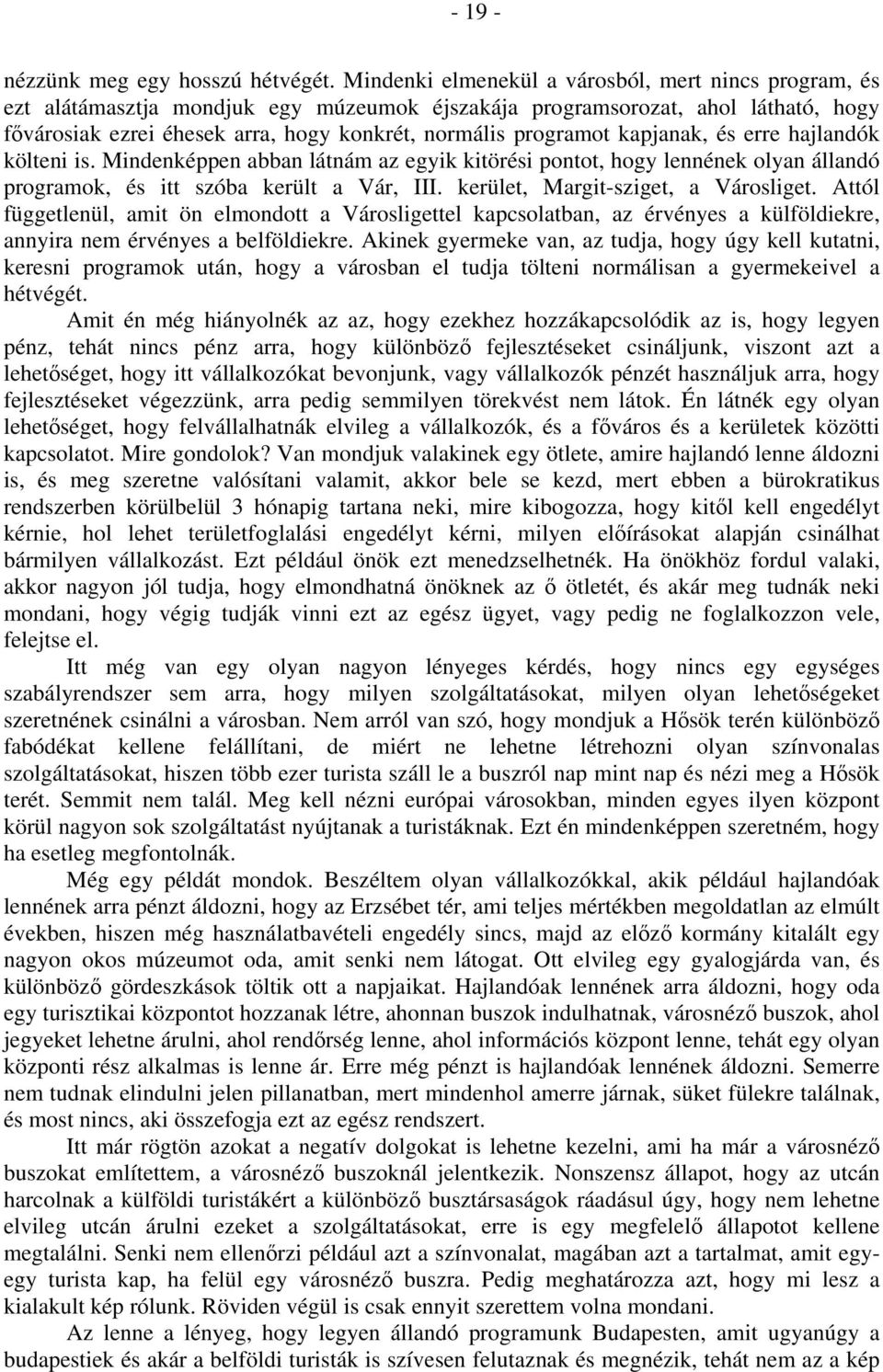 kapjanak, és erre hajlandók költeni is. Mindenképpen abban látnám az egyik kitörési pontot, hogy lennének olyan állandó programok, és itt szóba került a Vár, III. kerület, Margit-sziget, a Városliget.