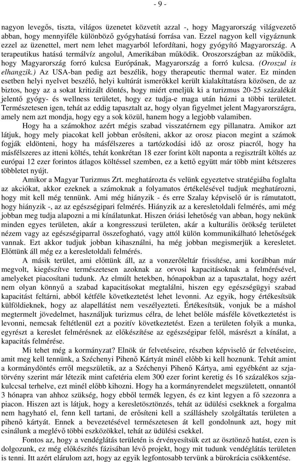 Oroszországban az működik, hogy Magyarország forró kulcsa Európának, Magyarország a forró kulcsa. (Oroszul is elhangzik.) Az USA-ban pedig azt beszélik, hogy therapeutic thermal water.