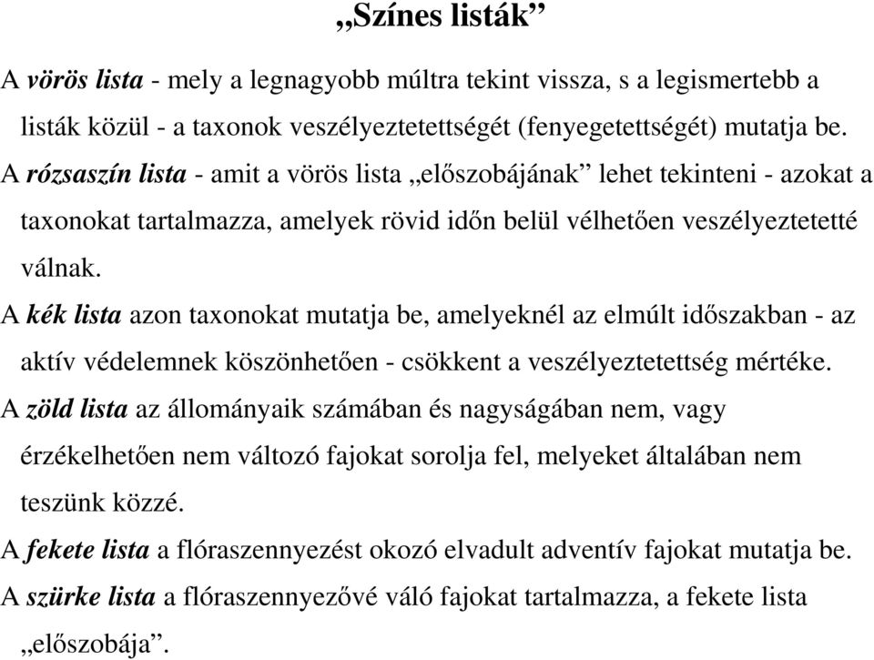 A kék lista azon taxonokat mutatja be, amelyeknél az elmúlt idıszakban - az aktív védelemnek köszönhetıen - csökkent a veszélyeztetettség mértéke.