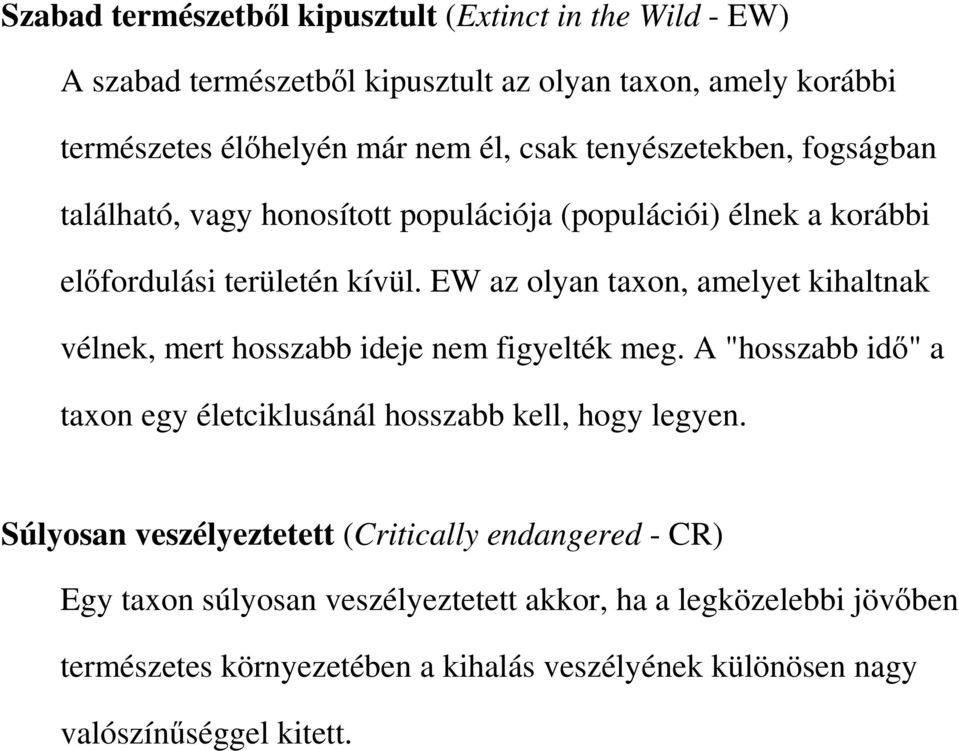 EW az olyan taxon, amelyet kihaltnak vélnek, mert hosszabb ideje nem figyelték meg. A "hosszabb idı" a taxon egy életciklusánál hosszabb kell, hogy legyen.