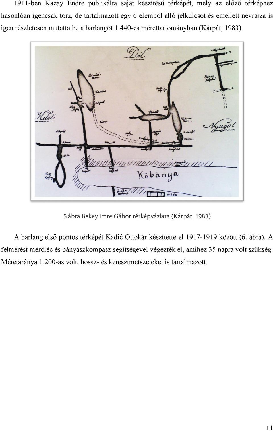 1983). A barlang első pontos térképét Kadić Ottokár készítette el 1917-1919 között (6. ábra).