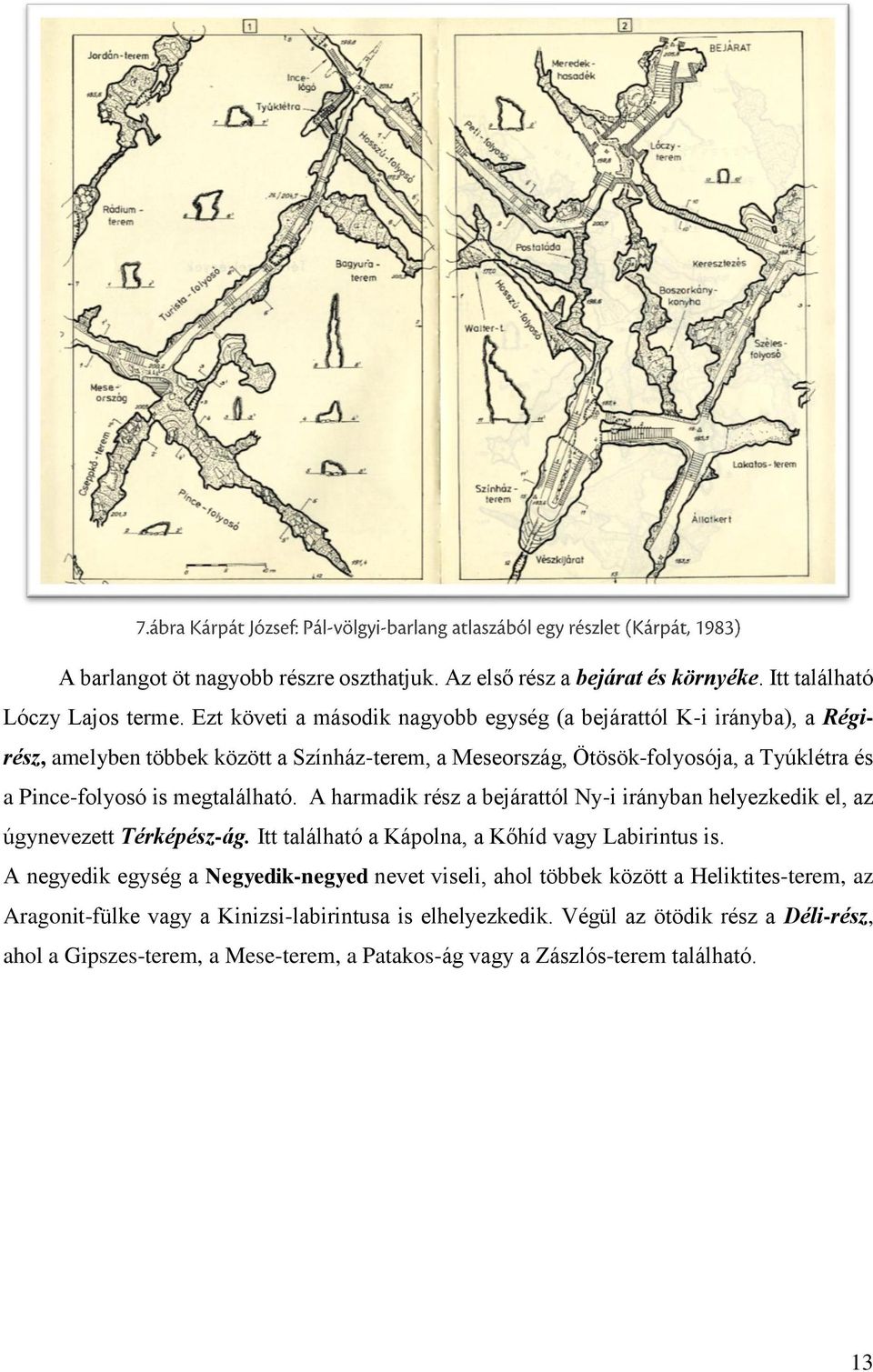 is megtalálható. A harmadik rész a bejárattól Ny-i irányban helyezkedik el, az úgynevezett Térképész-ág. Itt található a Kápolna, a Kőhíd vagy Labirintus is.