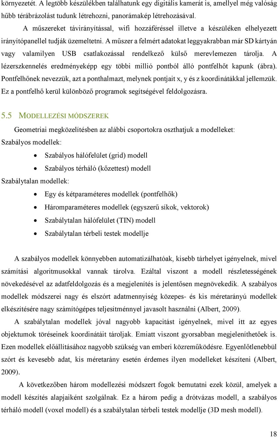 A műszer a felmért adatokat leggyakrabban már SD kártyán vagy valamilyen USB csatlakozással rendelkező külső merevlemezen tárolja.