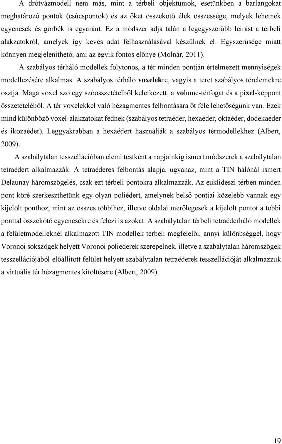 Egyszerűsége miatt könnyen megjeleníthető, ami az egyik fontos előnye (Molnár, 2011). A szabályos térháló modellek folytonos, a tér minden pontján értelmezett mennyiségek modellezésére alkalmas.