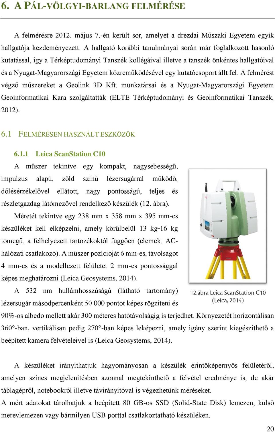 közreműködésével egy kutatócsoport állt fel. A felmérést végző műszereket a Geolink 3D Kft.