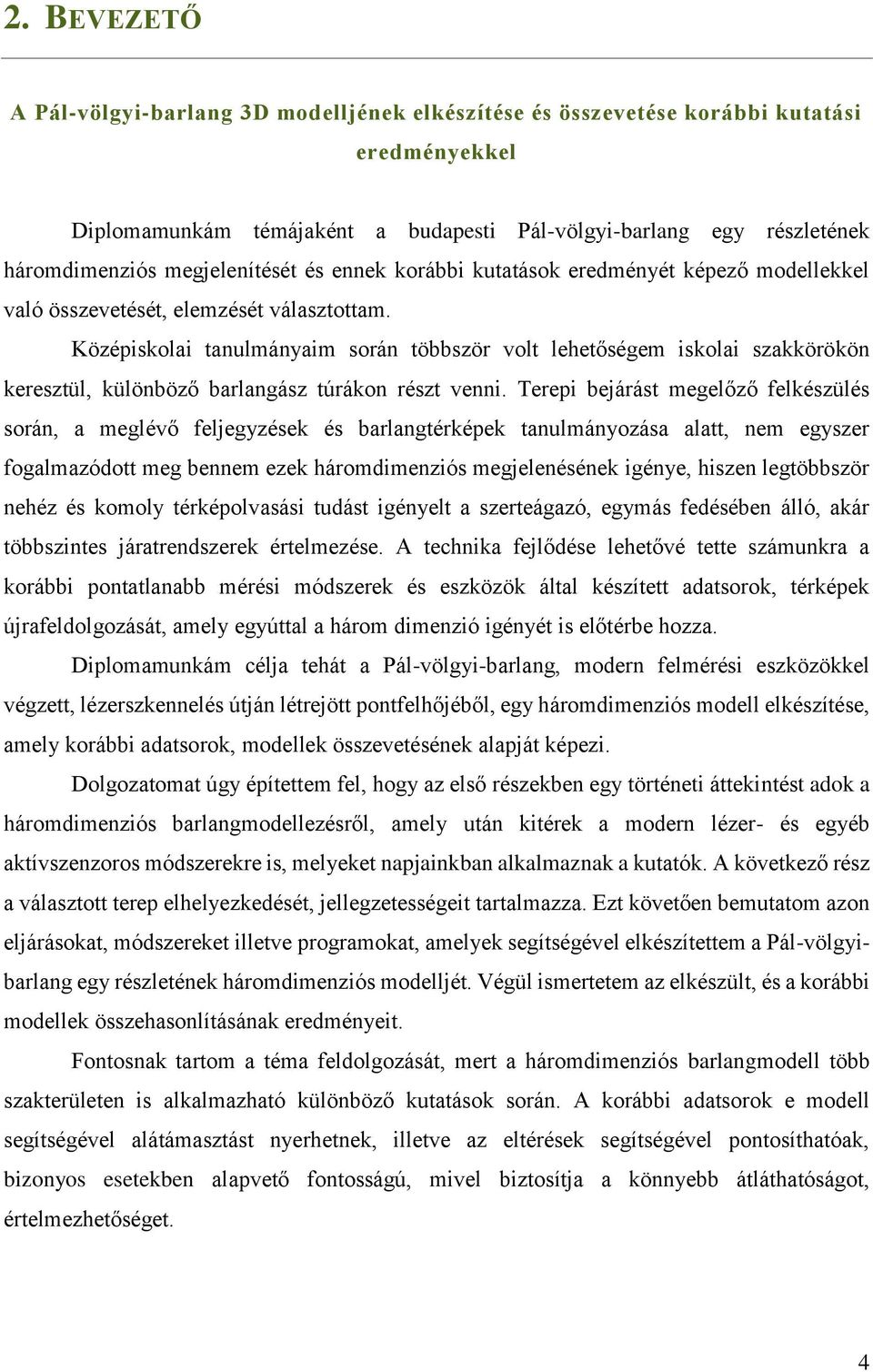 Középiskolai tanulmányaim során többször volt lehetőségem iskolai szakkörökön keresztül, különböző barlangász túrákon részt venni.