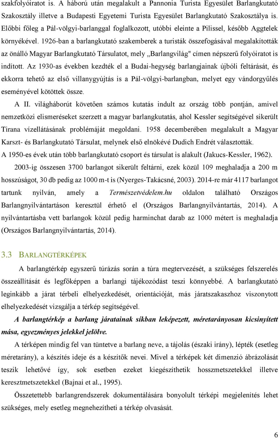 1926-ban a barlangkutató szakemberek a turisták összefogásával megalakították az önálló Magyar Barlangkutató Társulatot, mely Barlangvilág" címen népszerű folyóiratot is indított.