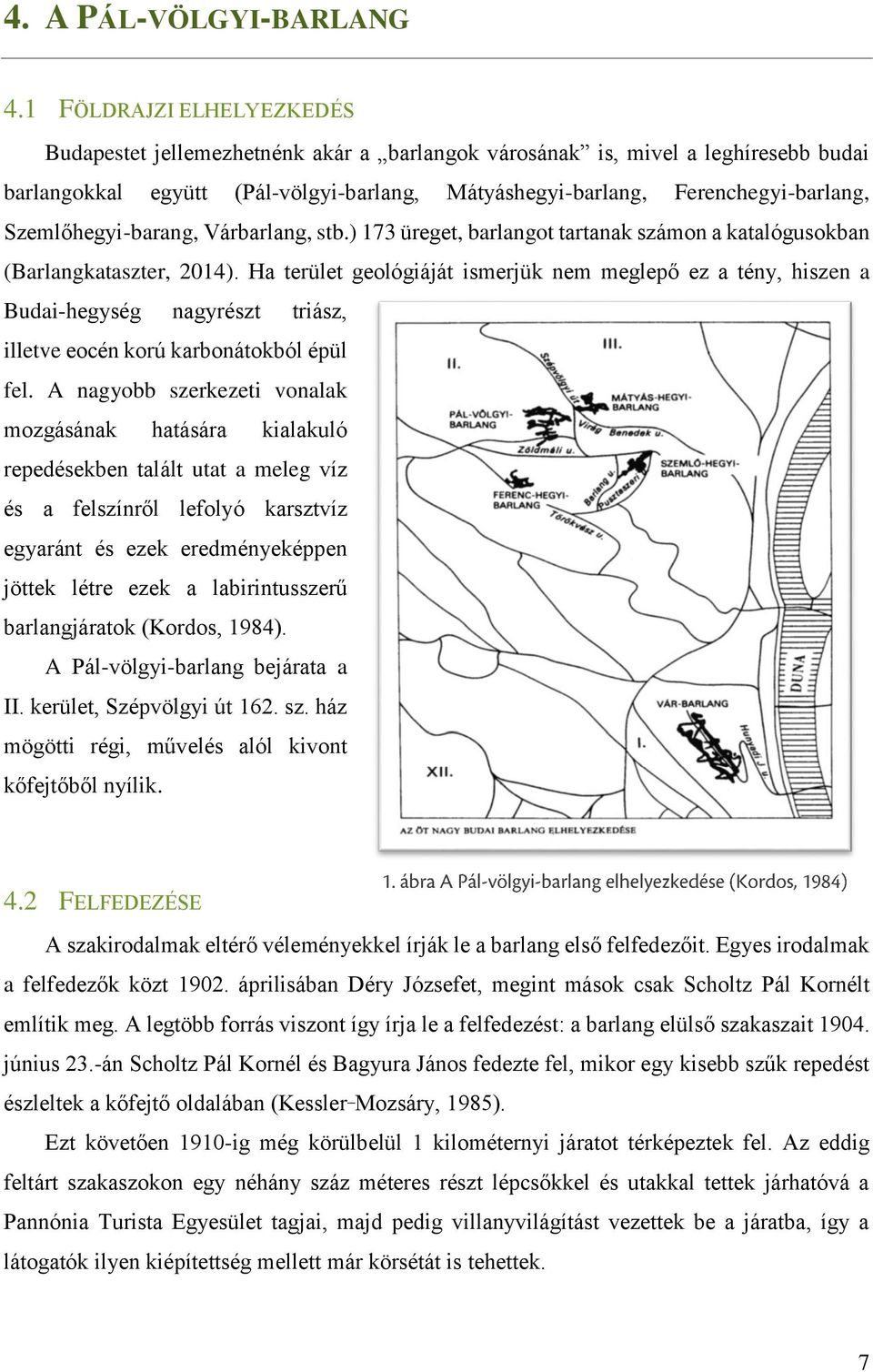 Szemlőhegyi-barang, Várbarlang, stb.) 173 üreget, barlangot tartanak számon a katalógusokban (Barlangkataszter, 2014).