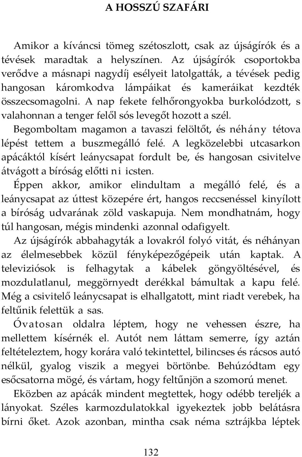 A nap fekete felhőrongyokba burkolódzott, s valahonnan a tenger felől sós levegőt hozott a szél. Begomboltam magamon a tavaszi felöltőt, és néhány tétova lépést tettem a buszmegálló felé.