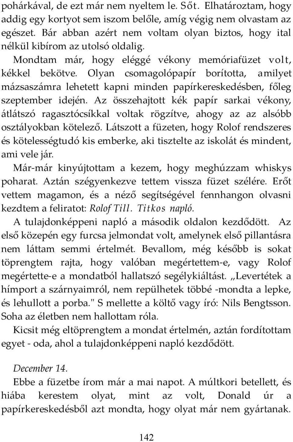 Olyan csomagolópapír borította, amilyet mázsaszámra lehetett kapni minden papírkereskedésben, főleg szeptember idején.