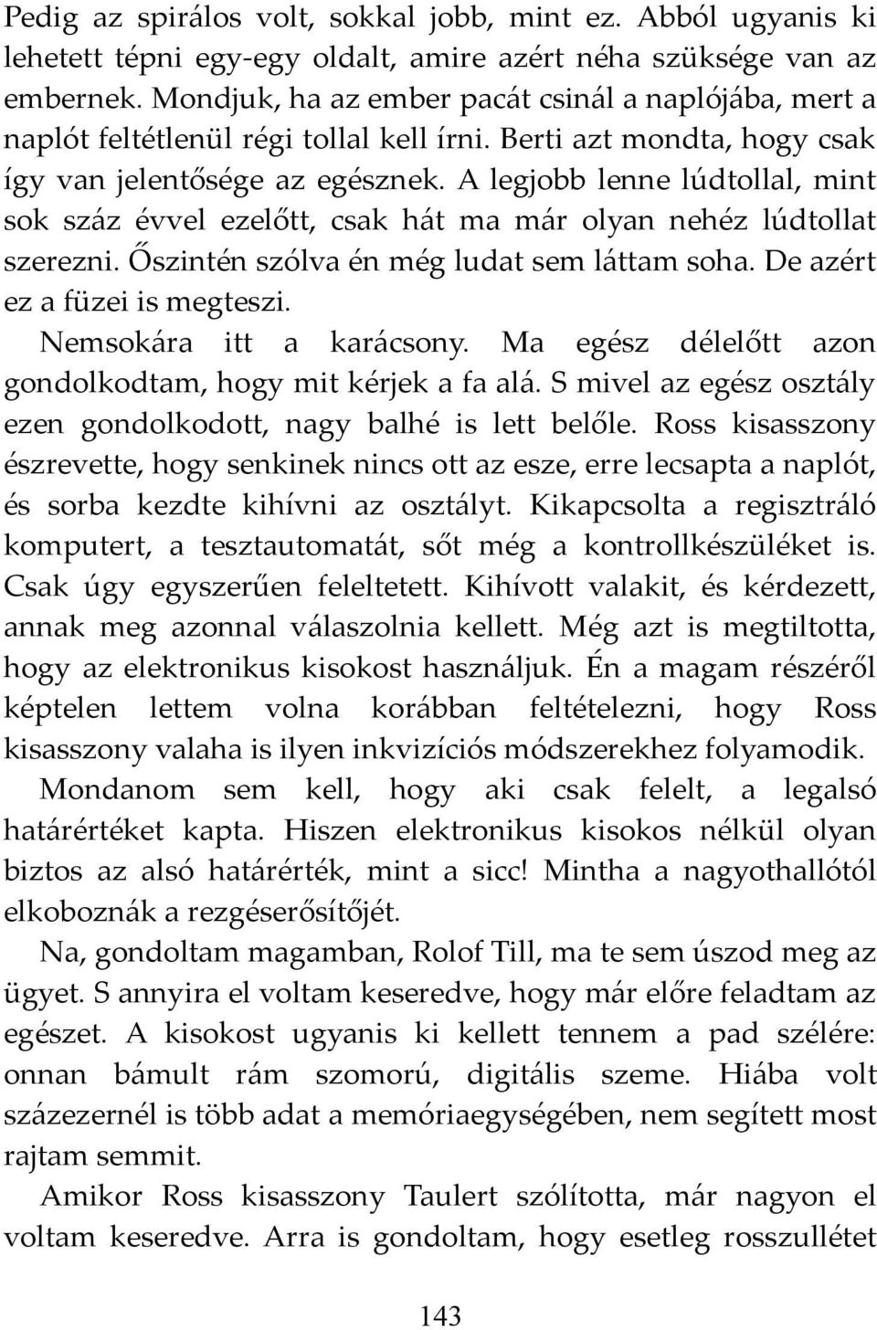 A legjobb lenne lúdtollal, mint sok száz évvel ezelőtt, csak hát ma már olyan nehéz lúdtollat szerezni. Őszintén szólva én még ludat sem láttam soha. De azért ez a füzei is megteszi.