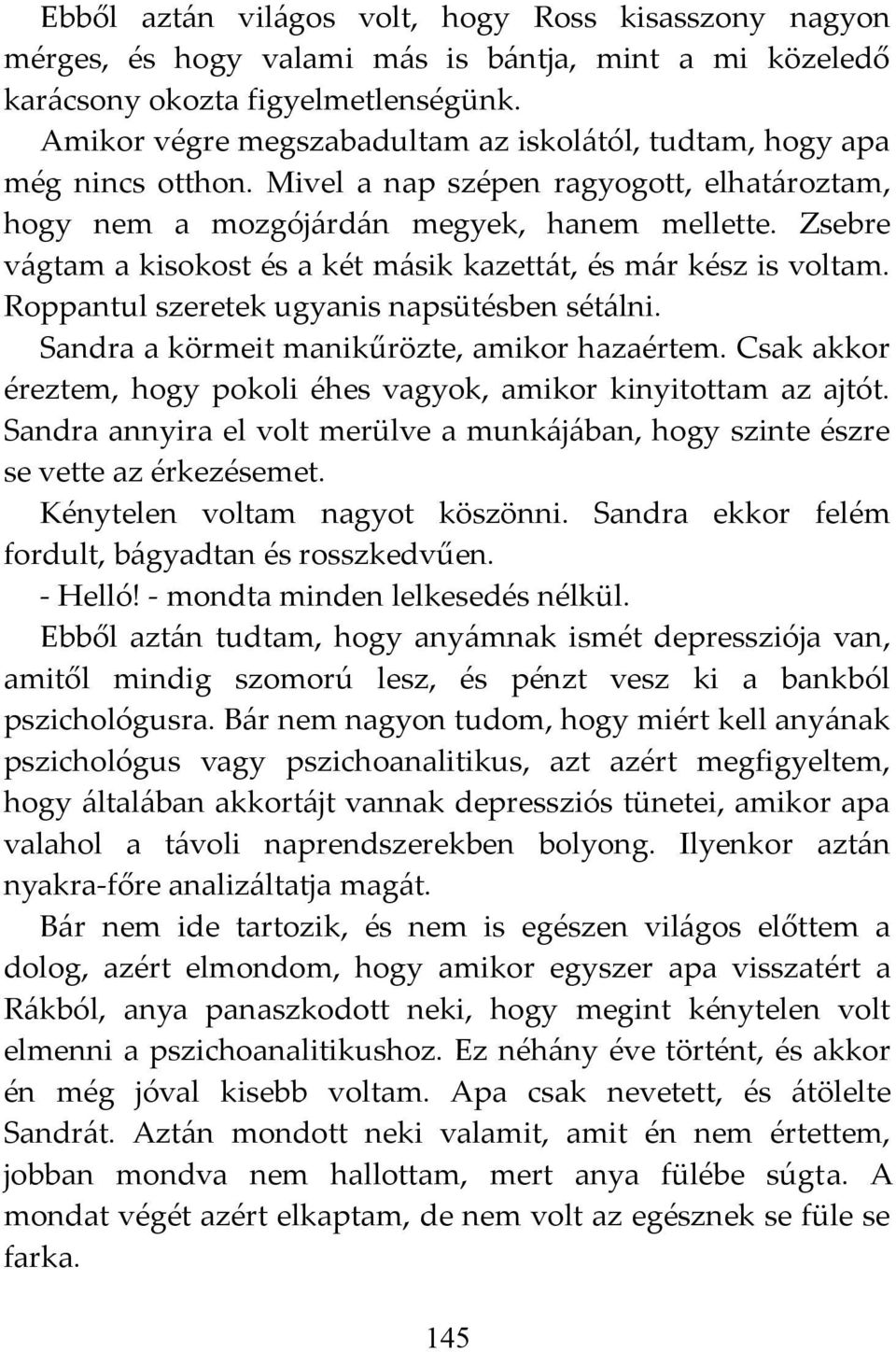 Zsebre vágtam a kisokost és a két másik kazettát, és már kész is voltam. Roppantul szeretek ugyanis napsütésben sétálni. Sandra a körmeit manikűrözte, amikor hazaértem.