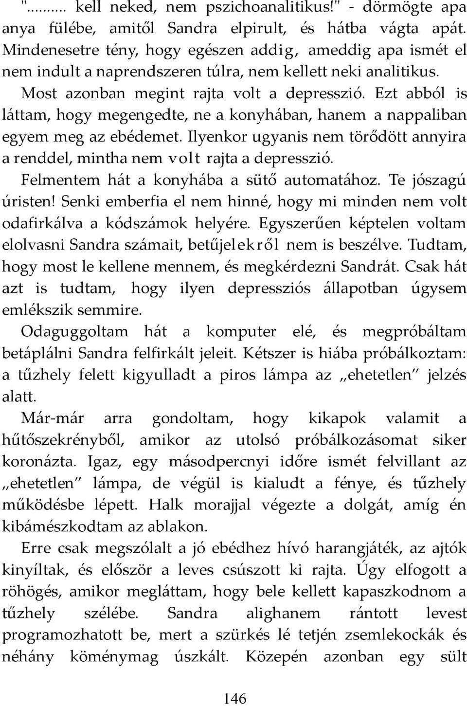 Ezt abból is láttam, hogy megengedte, ne a konyhában, hanem a nappaliban egyem meg az ebédemet. Ilyenkor ugyanis nem törődött annyira a renddel, mintha nem volt rajta a depresszió.