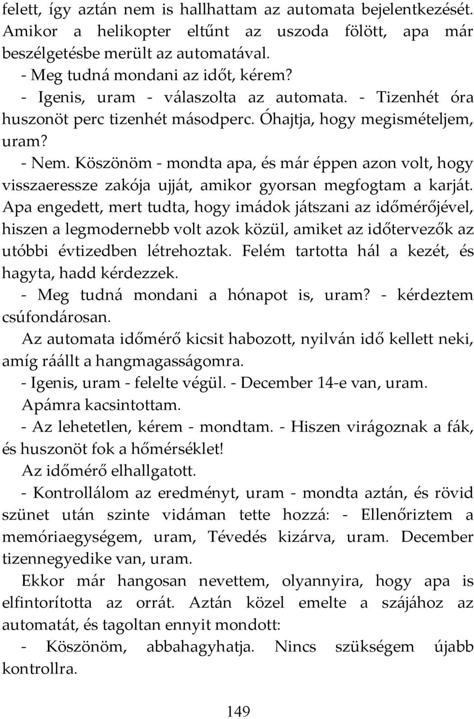 Köszönöm - mondta apa, és már éppen azon volt, hogy visszaeressze zakója ujját, amikor gyorsan megfogtam a karját.