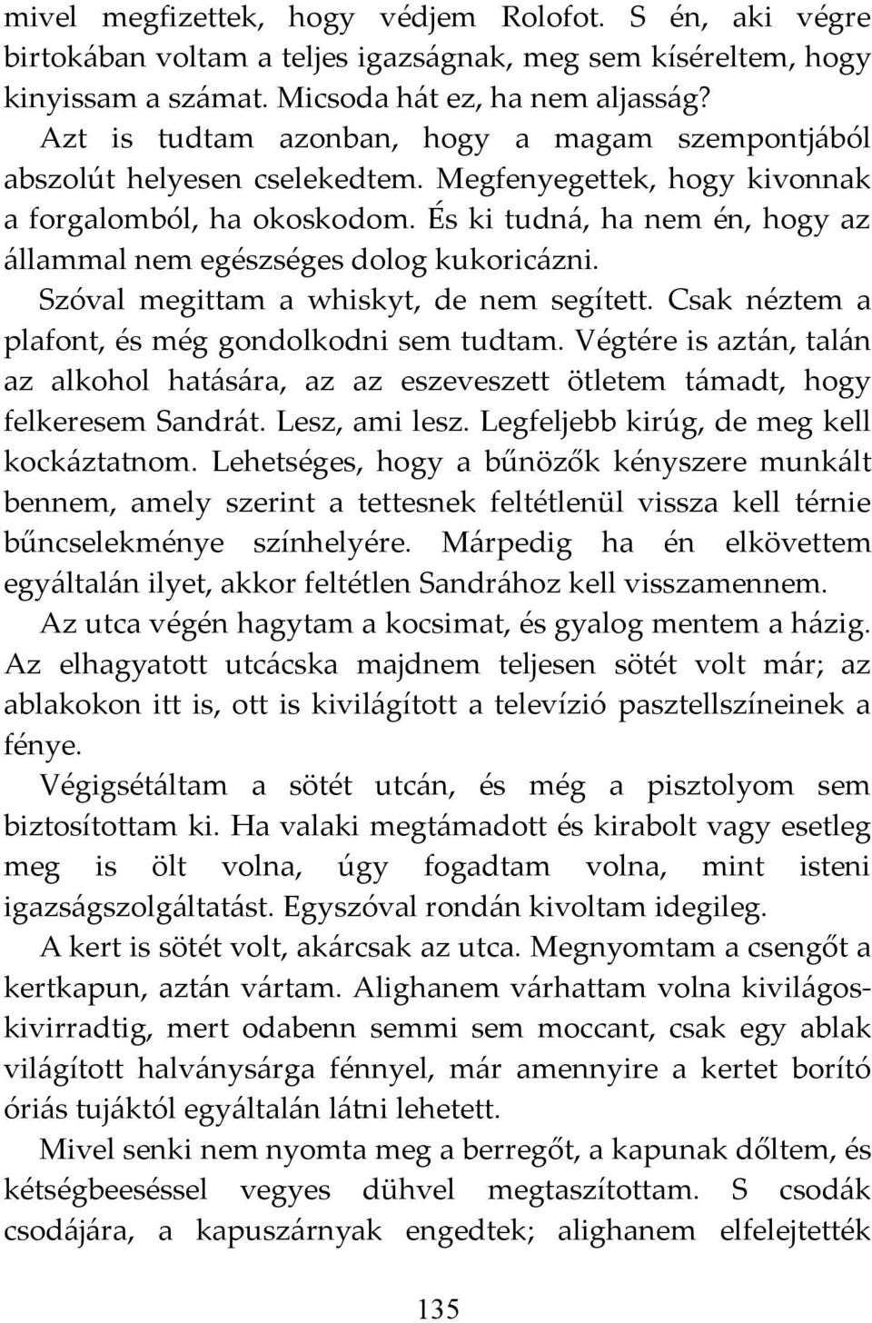 És ki tudná, ha nem én, hogy az állammal nem egészséges dolog kukoricázni. Szóval megittam a whiskyt, de nem segített. Csak néztem a plafont, és még gondolkodni sem tudtam.