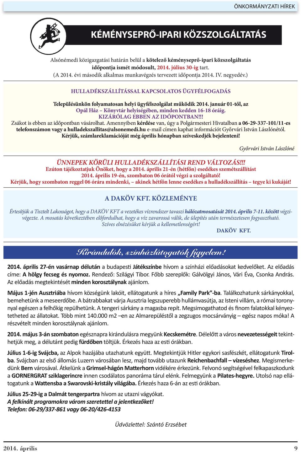 január 01-től, az Opál Ház Könyvtár helyiségében, minden kedden 16-18 óráig. KIZÁRÓLAG EBBEN AZ IDŐPONTBAN!!! Zsákot is ebben az időpontban vásárolhat.