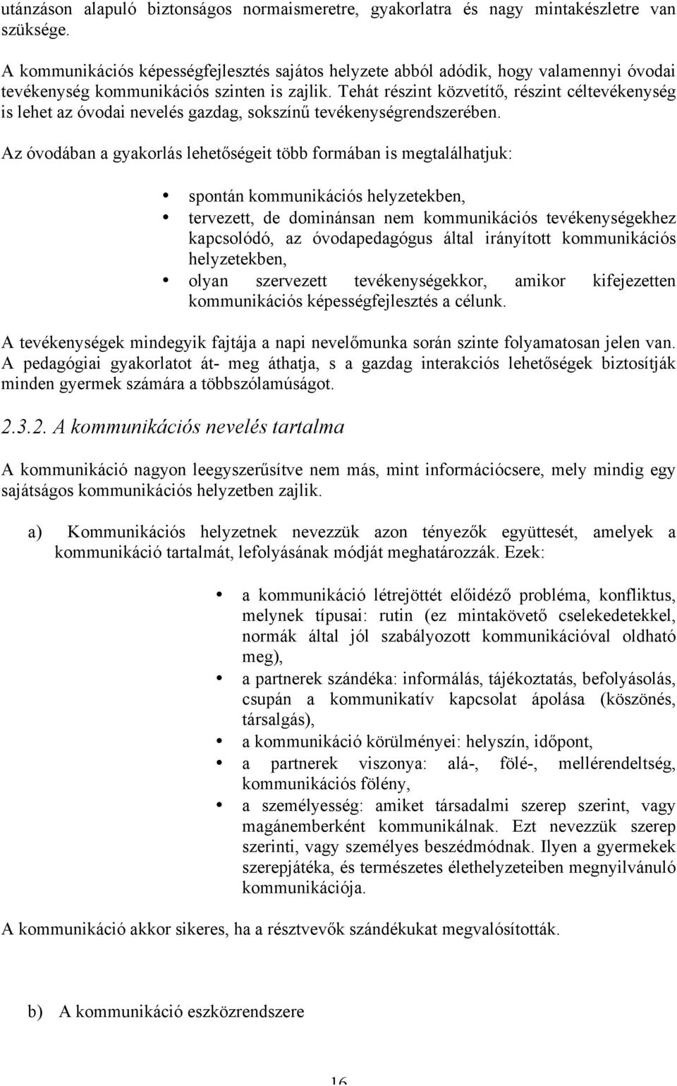 Tehát részint közvetítő, részint céltevékenység is lehet az óvodai nevelés gazdag, sokszínű tevékenységrendszerében.