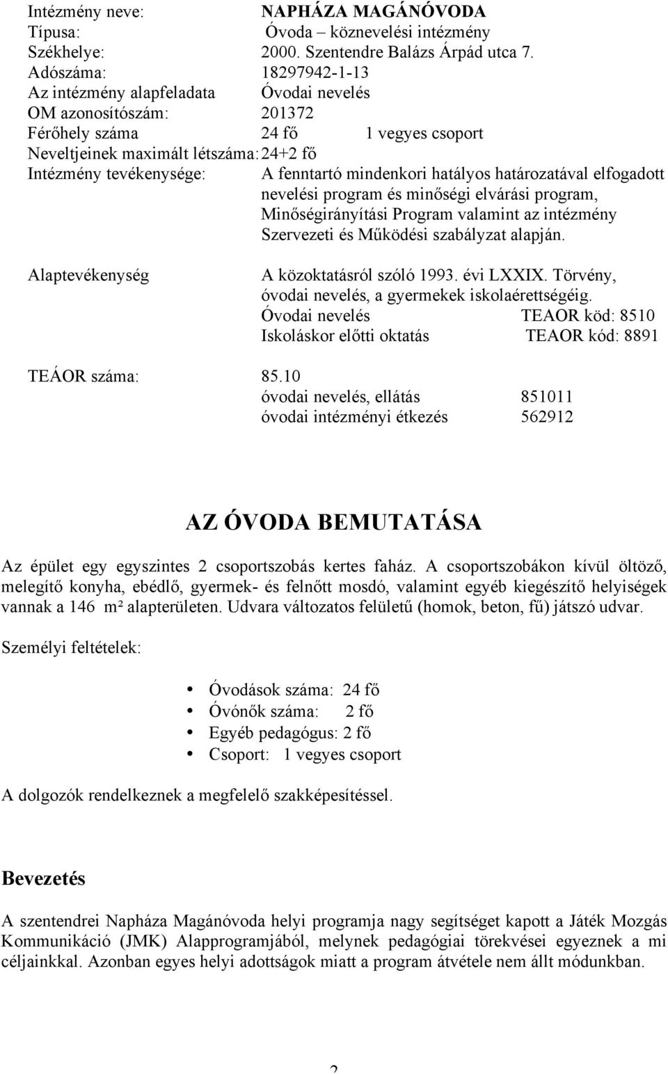 fenntartó mindenkori hatályos határozatával elfogadott nevelési program és minőségi elvárási program, Minőségirányítási Program valamint az intézmény Szervezeti és Működési szabályzat alapján.